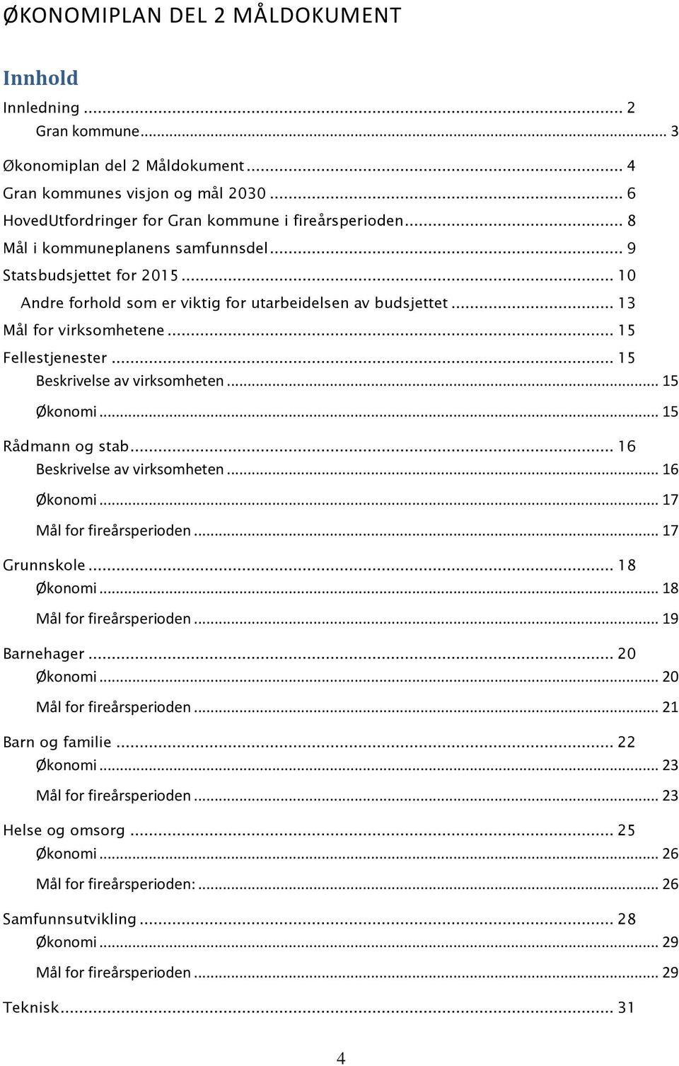 .. 15 Beskrivelse av virksomheten... 15 Økonomi... 15 Rådmann og stab... 16 Beskrivelse av virksomheten... 16 Økonomi... 17 Mål for fireårsperioden... 17 Grunnskole... 18 Økonomi.