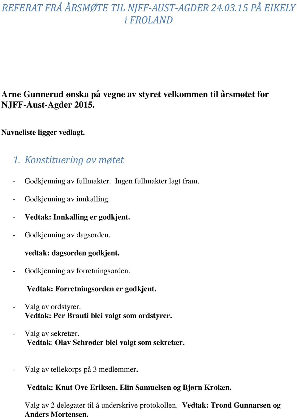 vedtak: dagsorden godkjent. - Godkjenning av forretningsorden. Vedtak: Forretningsorden er godkjent. - Valg av ordstyrer. Vedtak: Per Brauti blei valgt som ordstyrer. - Valg av sekretær.