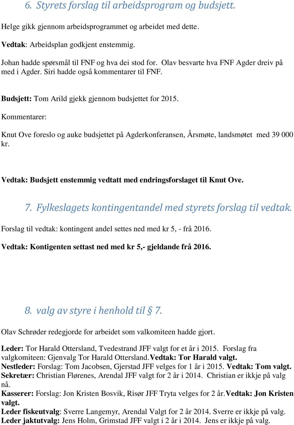 Kommentarer: Knut Ove foreslo og auke budsjettet på Agderkonferansen, Årsmøte, landsmøtet med 39 000 kr. Vedtak: Budsjett enstemmig vedtatt med endringsforslaget til Knut Ove. 7.