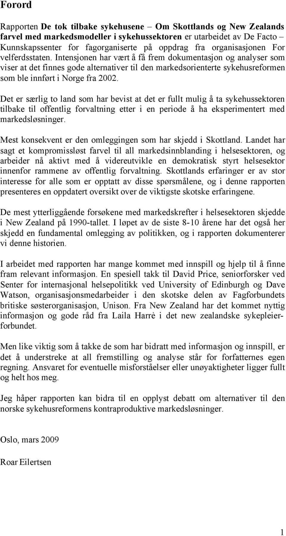 Intensjonen har vært å få frem dokumentasjon og analyser som viser at det finnes gode alternativer til den markedsorienterte sykehusreformen som ble innført i Norge fra 2002.