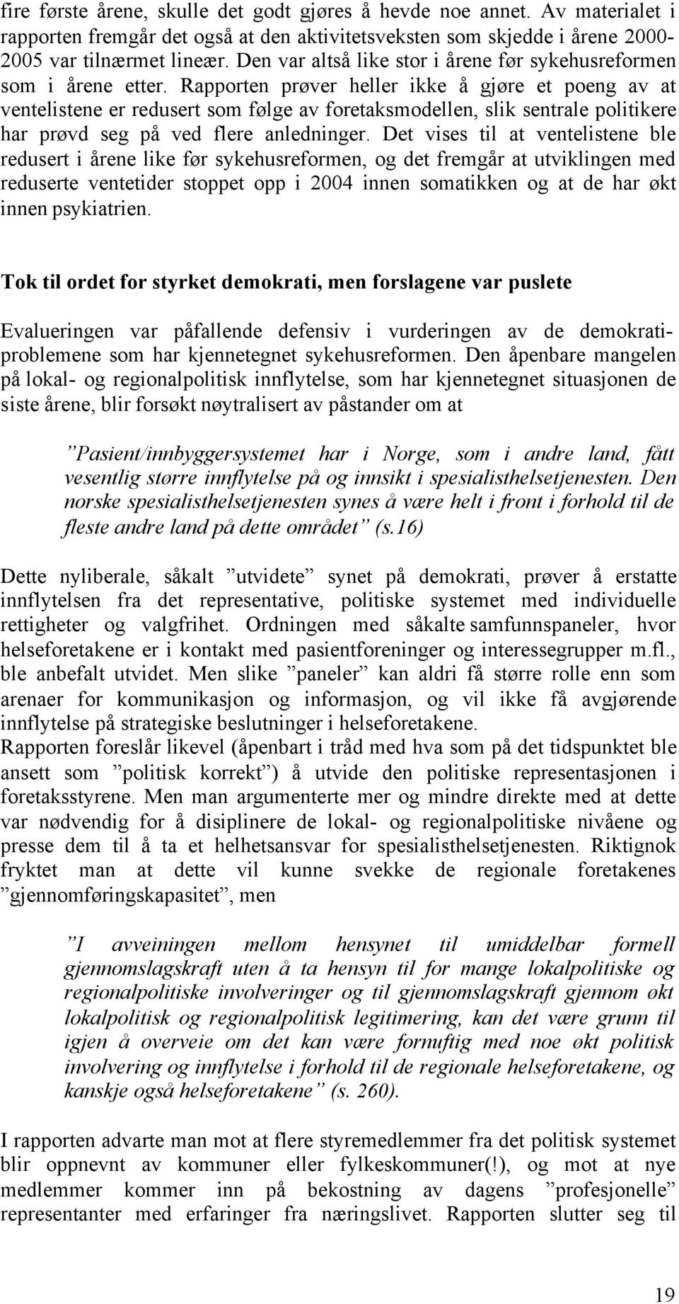 Rapporten prøver heller ikke å gjøre et poeng av at ventelistene er redusert som følge av foretaksmodellen, slik sentrale politikere har prøvd seg på ved flere anledninger.