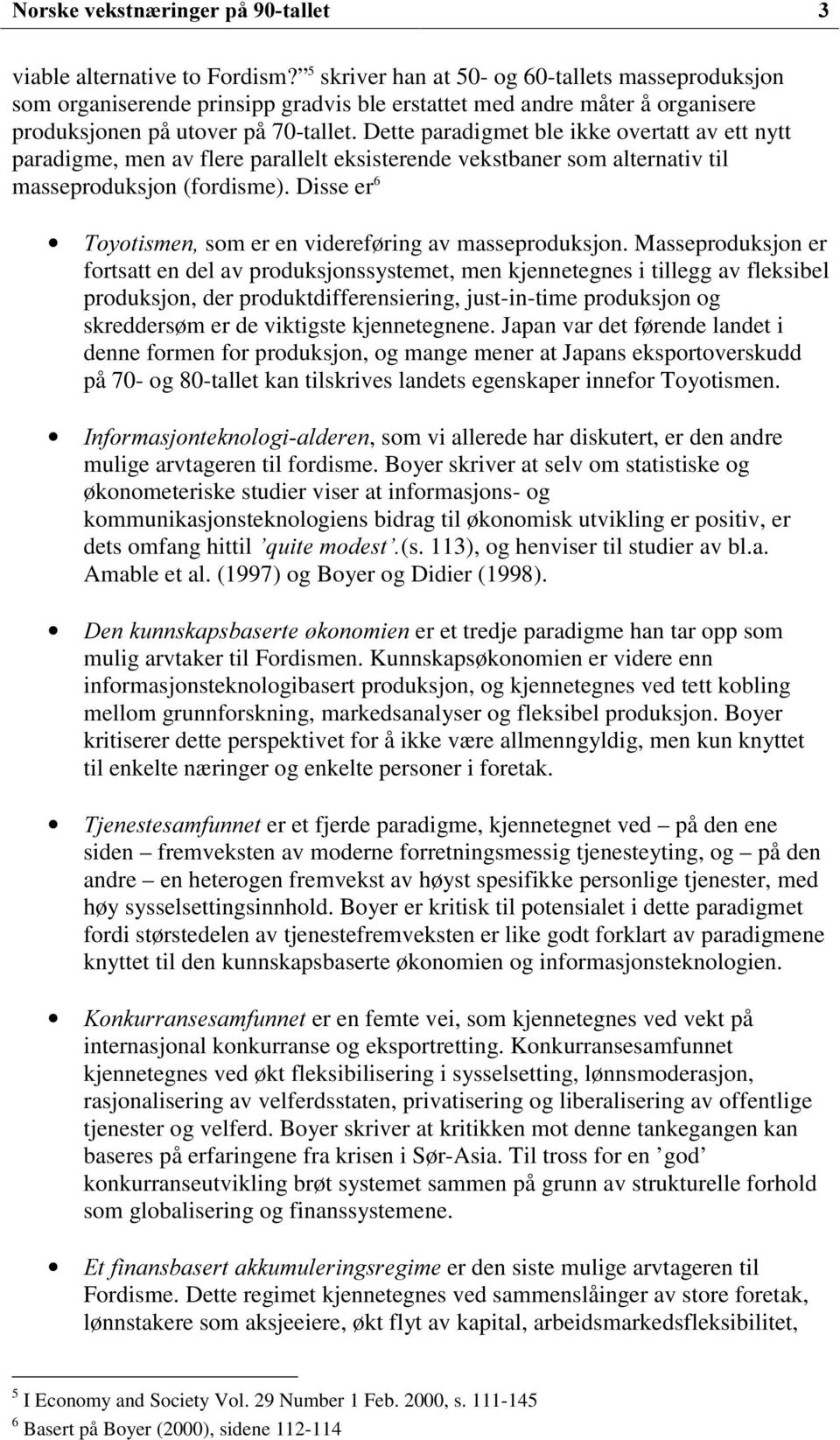 Dette paradigmet ble ikke overtatt av ett nytt paradigme, men av flere parallelt eksisterende vekstbaner som alternativ til masseproduksjon (fordisme).