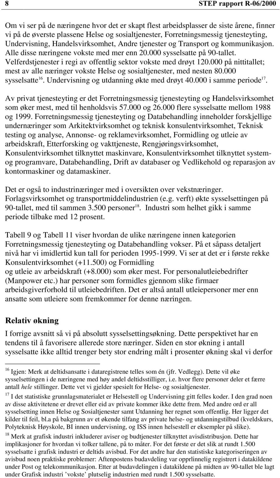 Velferdstjenester i regi av offentlig sektor vokste med drøyt 120.000 på nittitallet; mest av alle næringer vokste Helse og sosialtjenester, med nesten 80.000 sysselsatte 16.