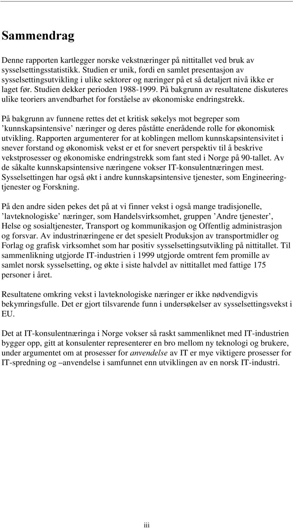 På bakgrunn av resultatene diskuteres ulike teoriers anvendbarhet for forståelse av økonomiske endringstrekk.