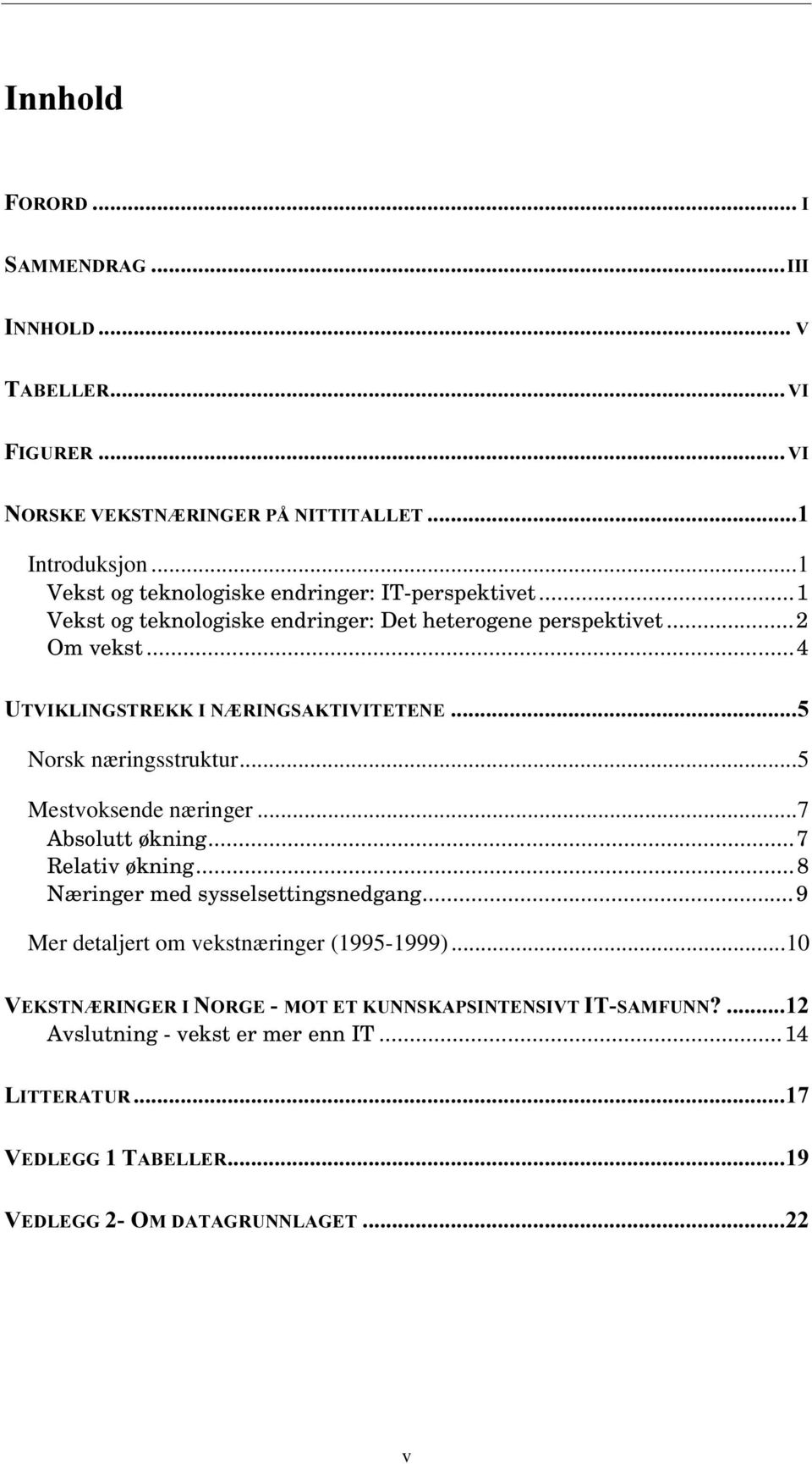 .,1 5,1*6$.7,9,7(7(1( Norsk næringsstruktur...5 Mestvoksende næringer...7 Absolutt økning...7 Relativ økning...8 Næringer med sysselsettingsnedgang.