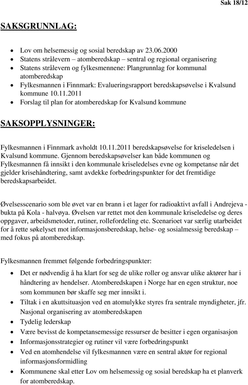 beredskapsøvelse i Kvalsund kommune 10.11.2011 Forslag til plan for atomberedskap for Kvalsund kommune SAKSOPPLYSNINGER: Fylkesmannen i Finnmark avholdt 10.11.2011 beredskapsøvelse for kriseledelsen i Kvalsund kommune.