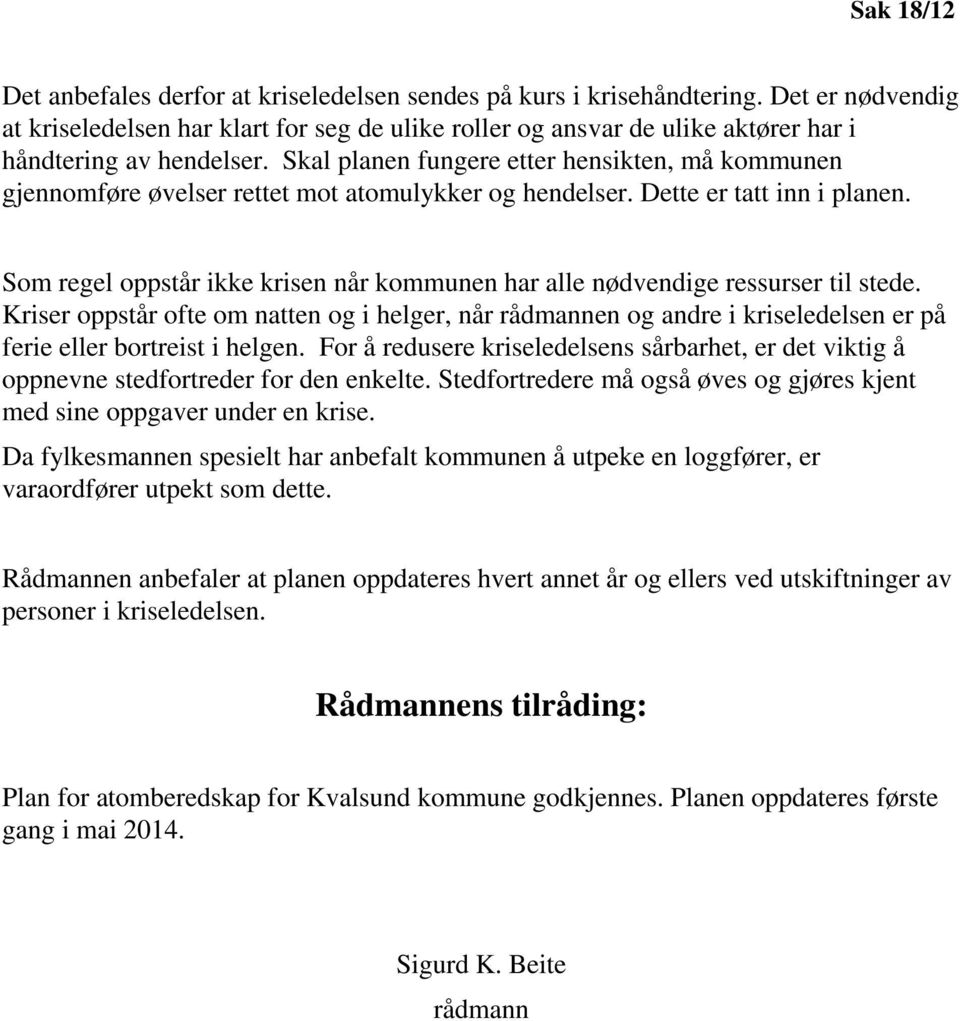 Skal planen fungere etter hensikten, må kommunen gjennomføre øvelser rettet mot atomulykker og hendelser. Dette er tatt inn i planen.