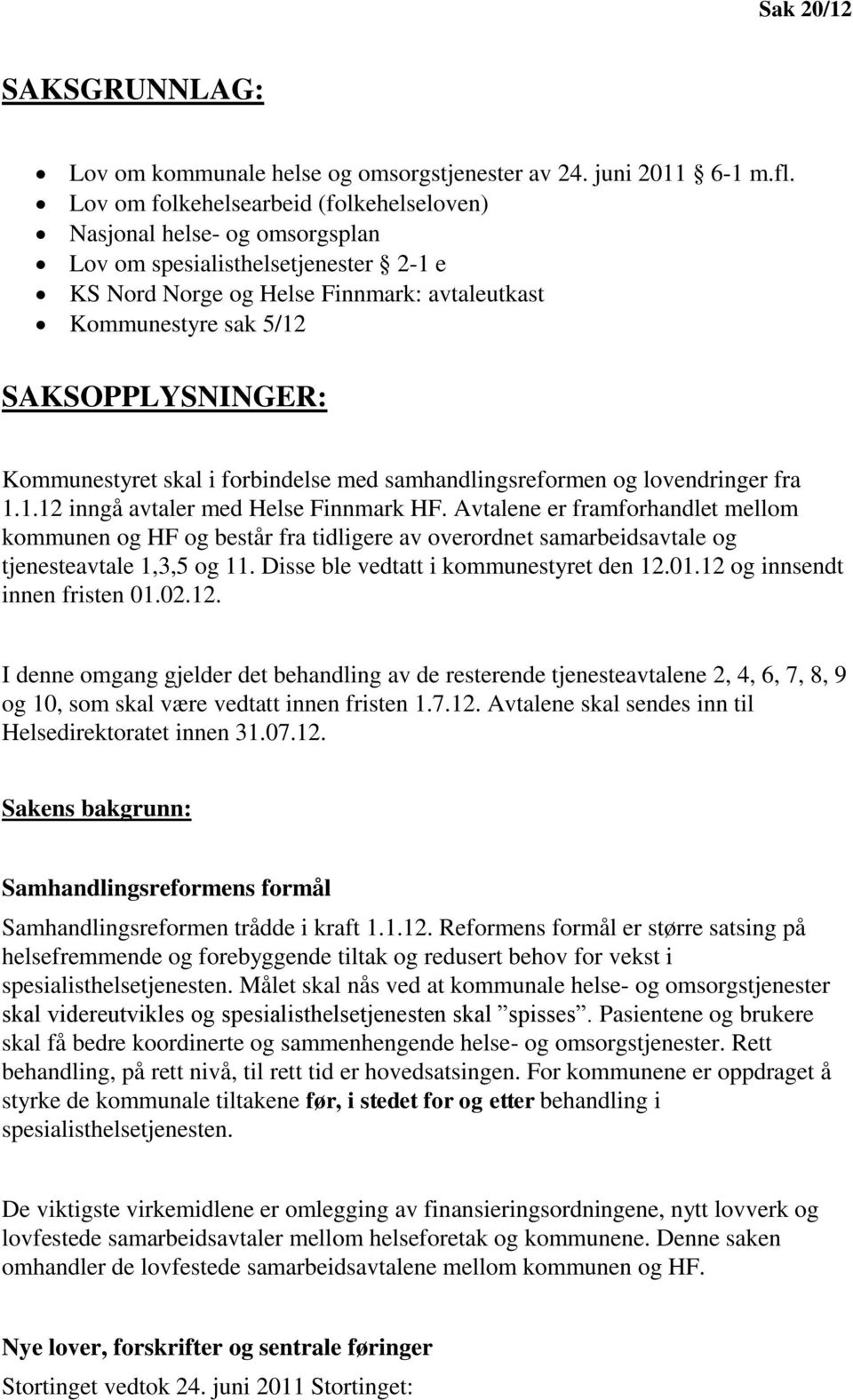 Kommunestyret skal i forbindelse med samhandlingsreformen og lovendringer fra 1.1.12 inngå avtaler med Helse Finnmark HF.