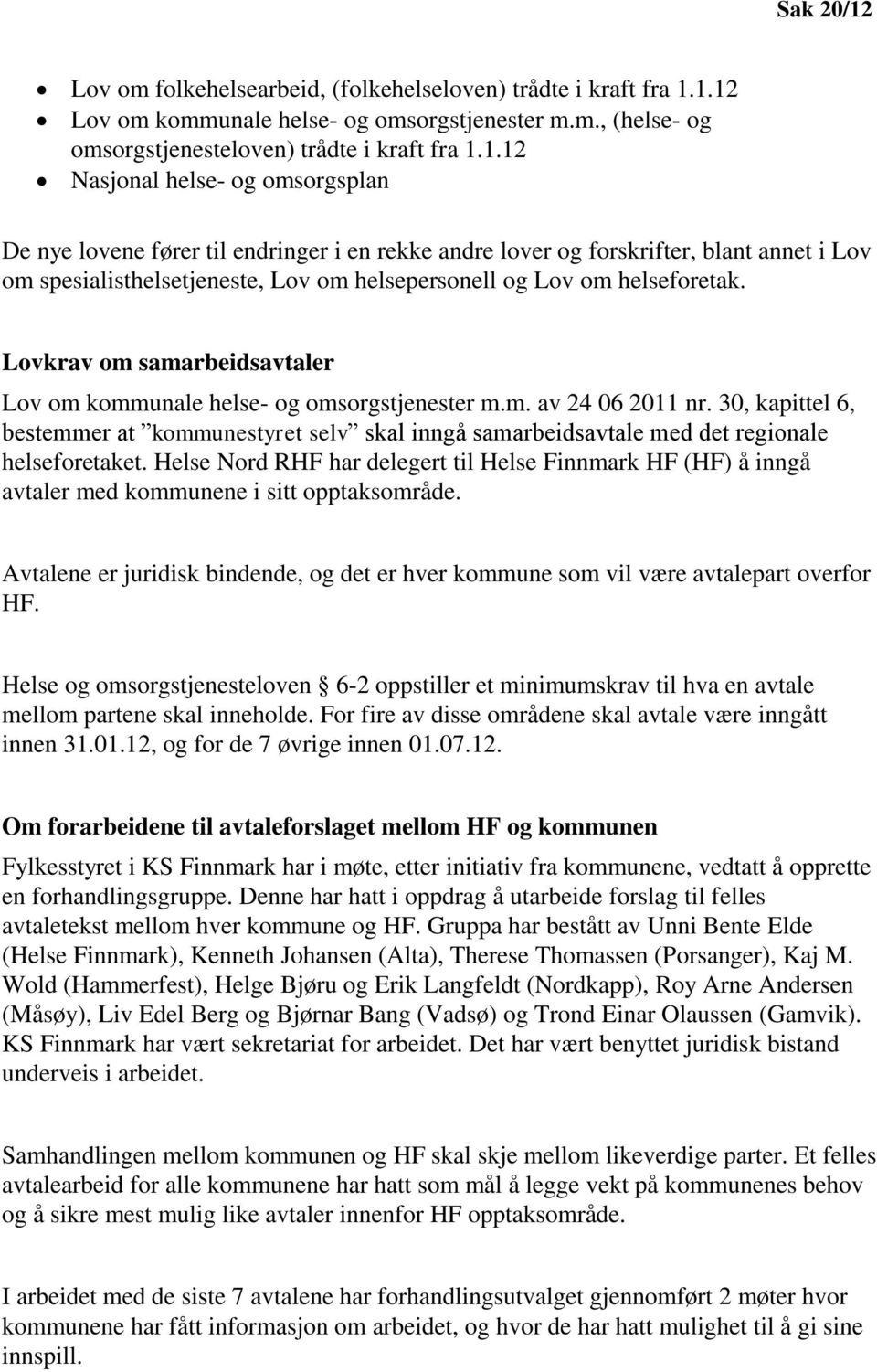 1.12 Lov om kommunale helse- og omsorgstjenester m.m., (helse- og omsorgstjenesteloven) trådte i kraft fra 1.1.12 Nasjonal helse- og omsorgsplan De nye lovene fører til endringer i en rekke andre lover og forskrifter, blant annet i Lov om spesialisthelsetjeneste, Lov om helsepersonell og Lov om helseforetak.