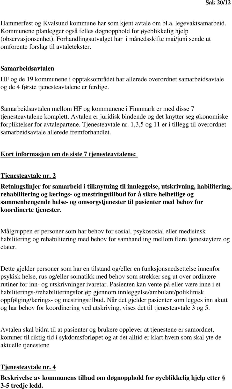 Samarbeidsavtalen HF og de 19 kommunene i opptaksområdet har allerede overordnet samarbeidsavtale og de 4 første tjenesteavtalene er ferdige.