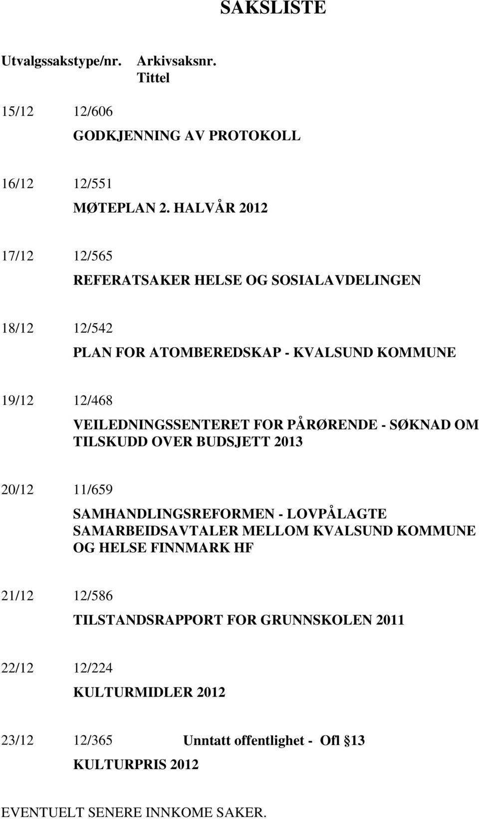 VEILEDNINGSSENTERET FOR PÅRØRENDE - SØKNAD OM TILSKUDD OVER BUDSJETT 2013 20/12 11/659 SAMHANDLINGSREFORMEN - LOVPÅLAGTE SAMARBEIDSAVTALER MELLOM