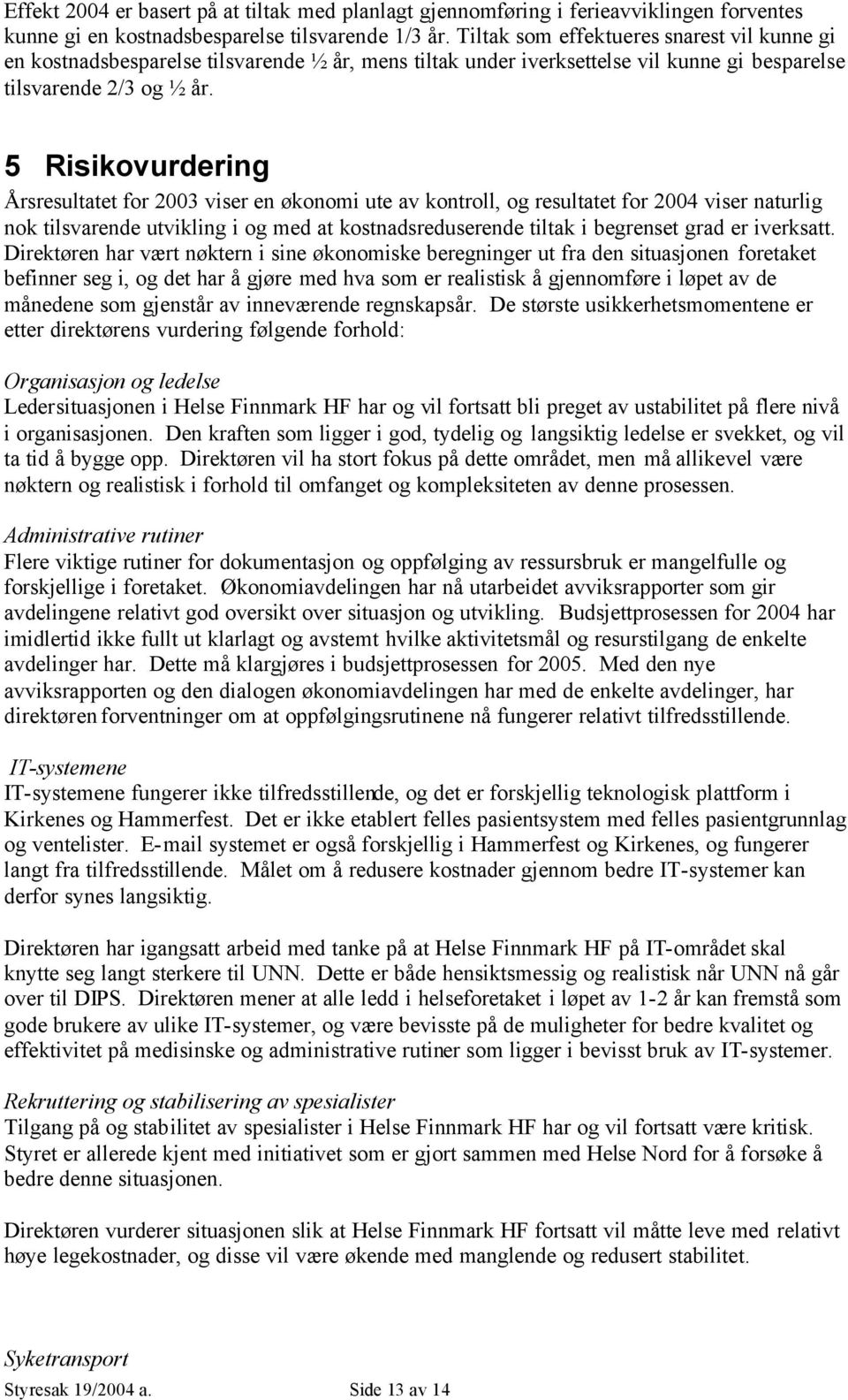 5 Risikovurdering Årsresultatet for 2003 viser en økonomi ute av kontroll, og resultatet for 2004 viser naturlig nok tilsvarende utvikling i og med at kostnadsreduserende tiltak i begrenset grad er