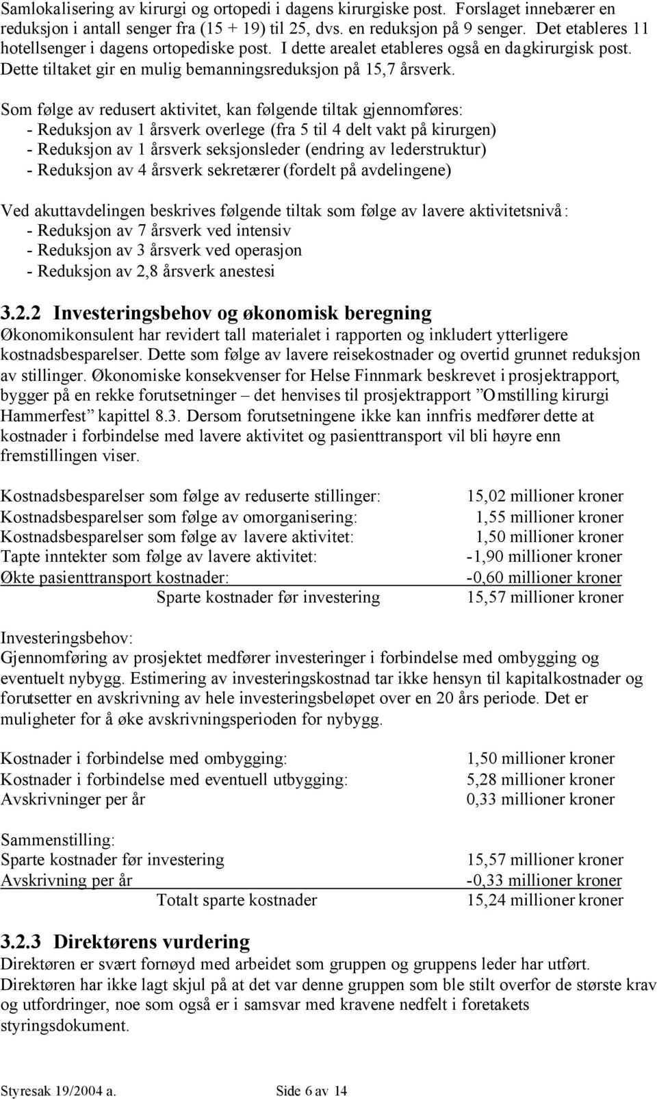 Som følge av redusert aktivitet, kan følgende tiltak gjennomføres: - Reduksjon av 1 årsverk overlege (fra 5 til 4 delt vakt på kirurgen) - Reduksjon av 1 årsverk seksjonsleder (endring av