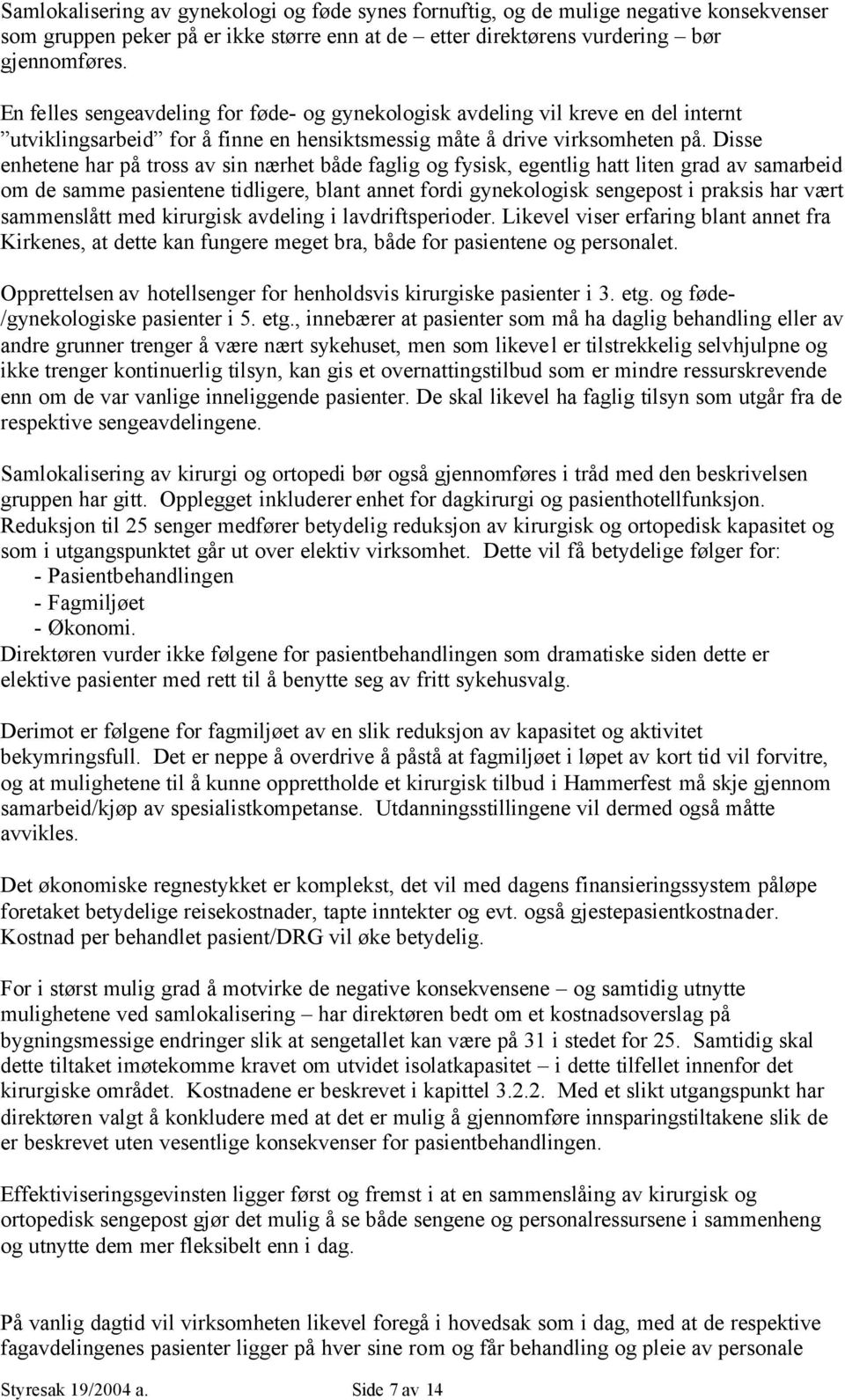 Disse enhetene har på tross av sin nærhet både faglig og fysisk, egentlig hatt liten grad av samarbeid om de samme pasientene tidligere, blant annet fordi gynekologisk sengepost i praksis har vært