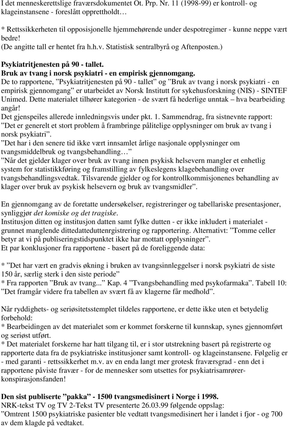 (De angitte tall er hentet fra h.h.v. Statistisk sentralbyrå og Aftenposten.) Psykiatritjenesten på 90 - tallet. Bruk av tvang i norsk psykiatri - en empirisk gjennomgang.