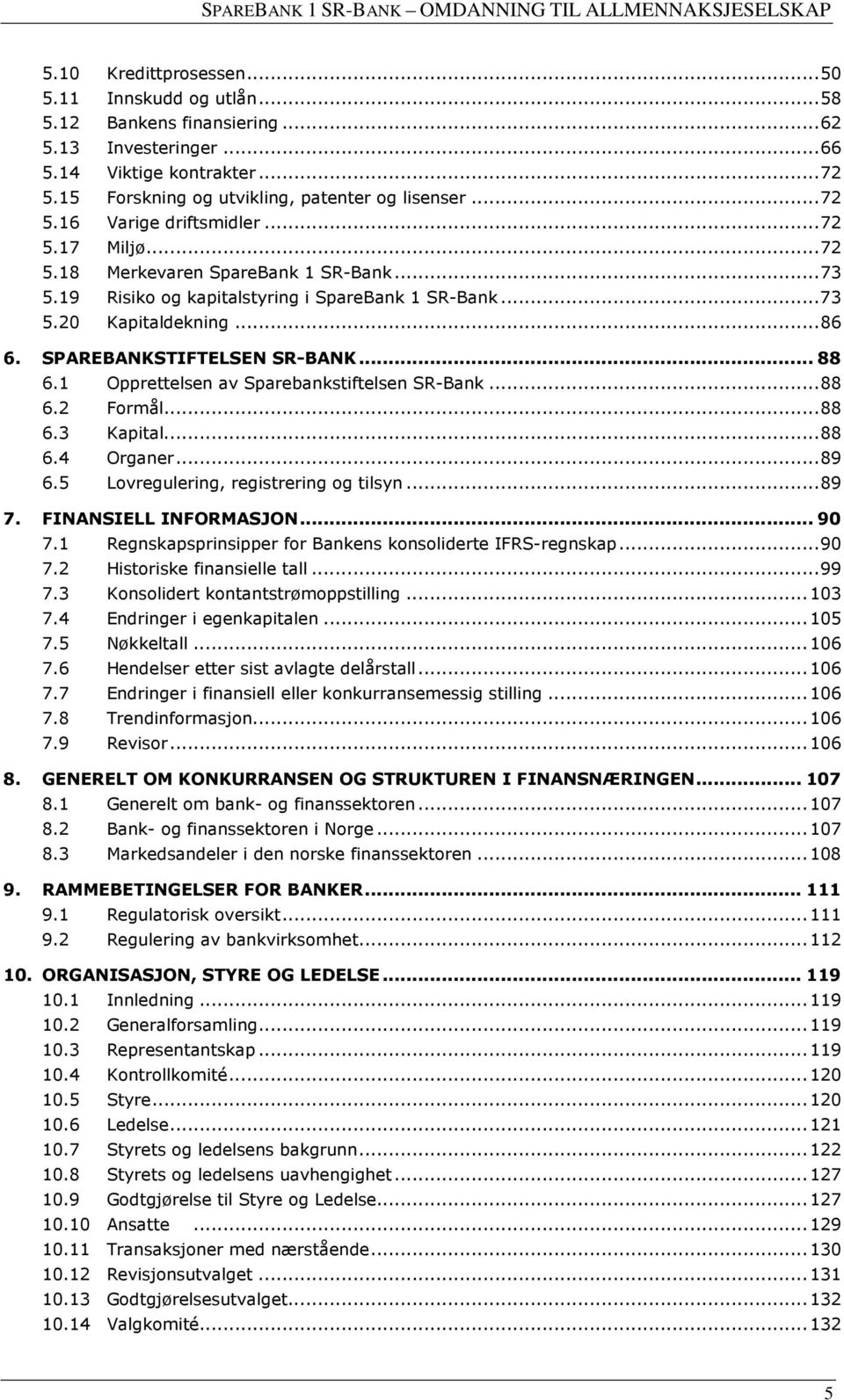 1 Opprettelsen av Sparebankstiftelsen SR-Bank... 88 6.2 Formål... 88 6.3 Kapital... 88 6.4 Organer... 89 6.5 Lovregulering, registrering og tilsyn... 89 7. FINANSIELL INFORMASJON... 90 7.