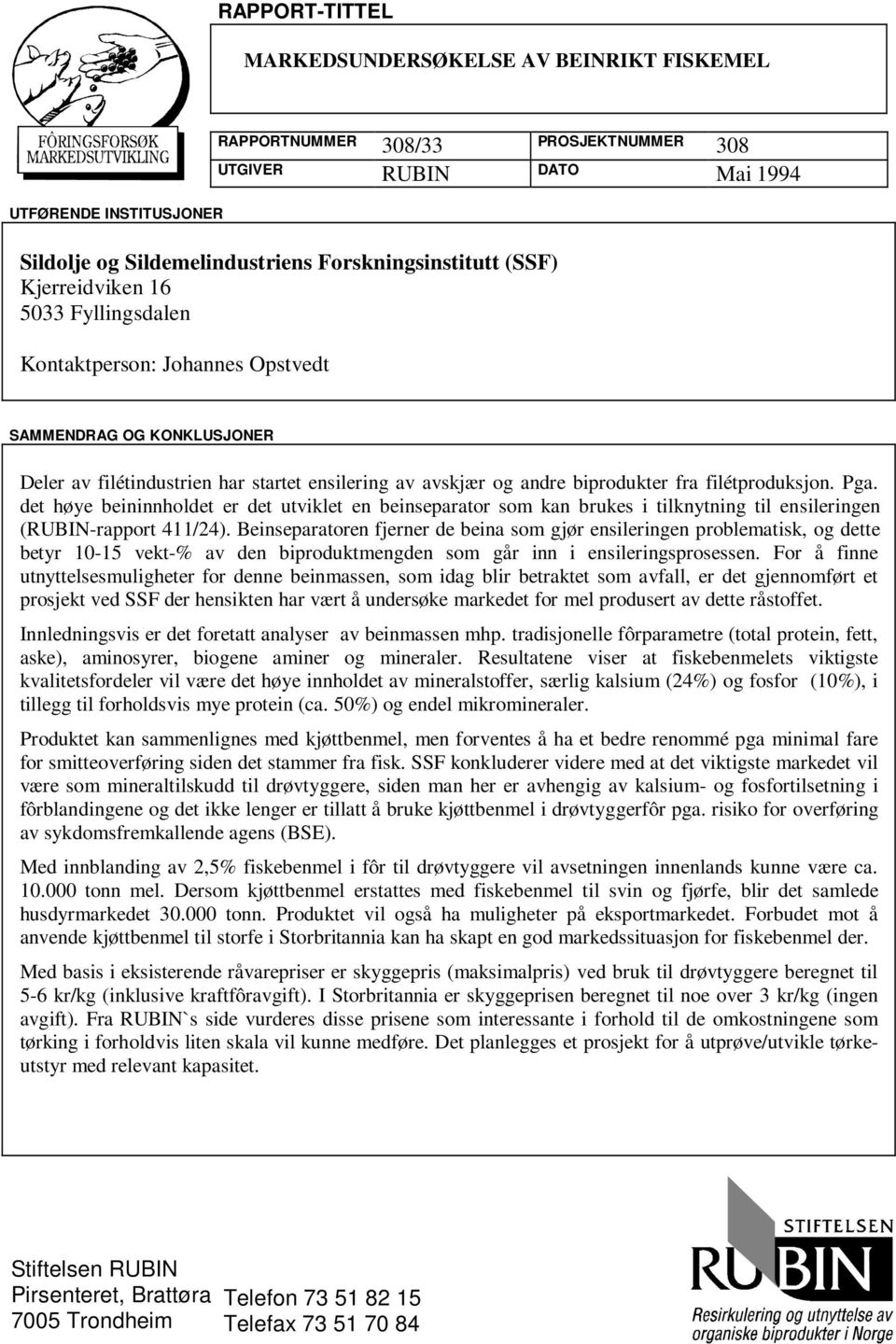 filétproduksjon. Pga. det høye beininnholdet er det utviklet en beinseparator som kan brukes i tilknytning til ensileringen (RUBIN-rapport 411/24).