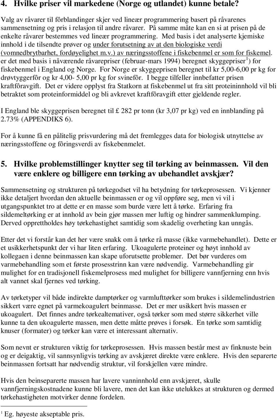 På samme måte kan en si at prisen på de enkelte råvarer bestemmes ved lineær programmering.