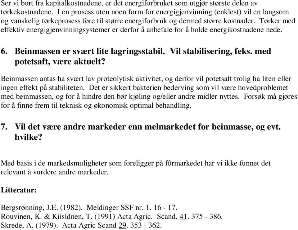 Tørker med effektiv energigjenvinningsystemer er derfor å anbefale for å holde energikostnadene nede. 6. Beinmassen er svært lite lagringsstabil. Vil stabilisering, feks. med potetsaft, være aktuelt?