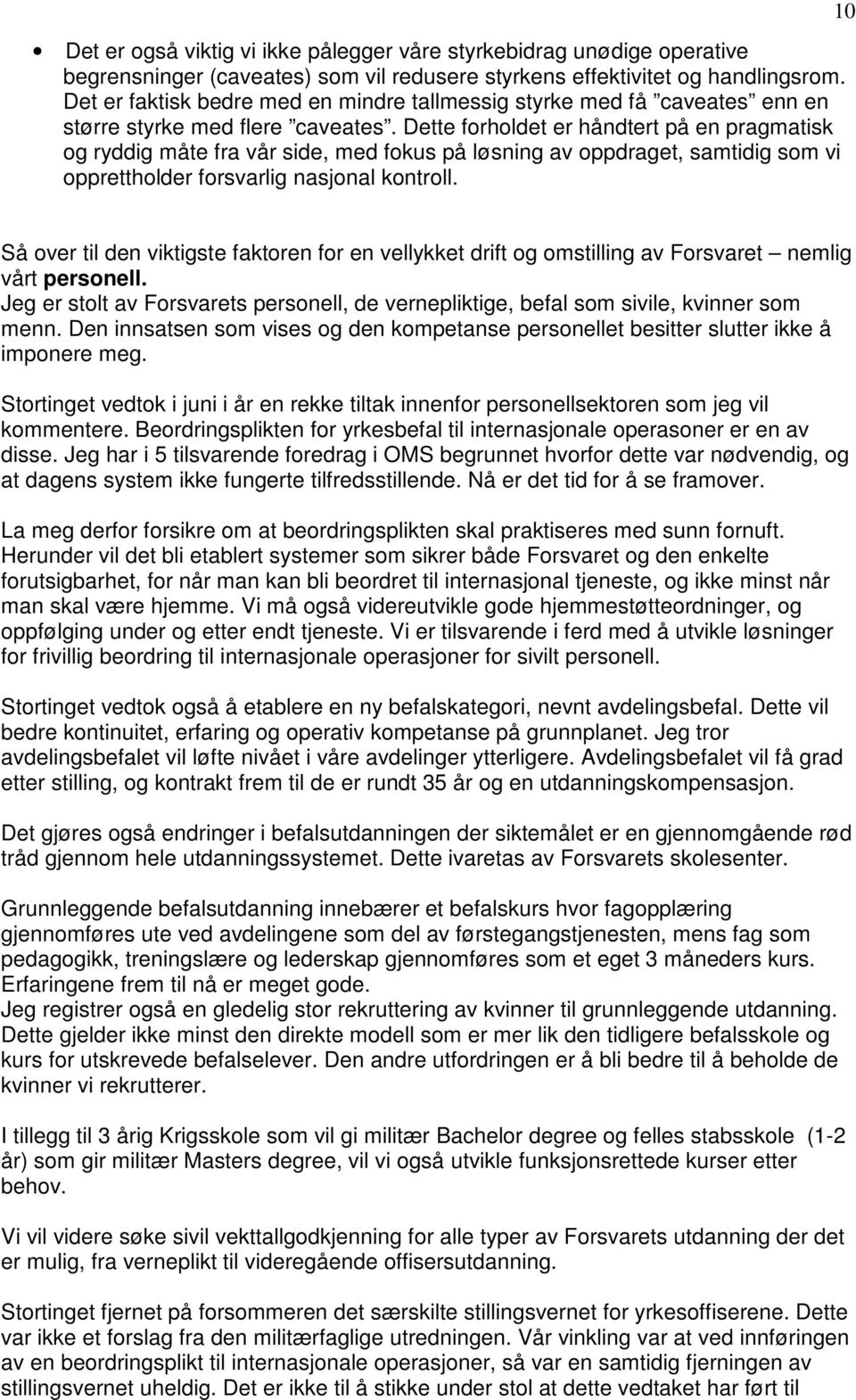 Dette forholdet er håndtert på en pragmatisk og ryddig måte fra vår side, med fokus på løsning av oppdraget, samtidig som vi opprettholder forsvarlig nasjonal kontroll.