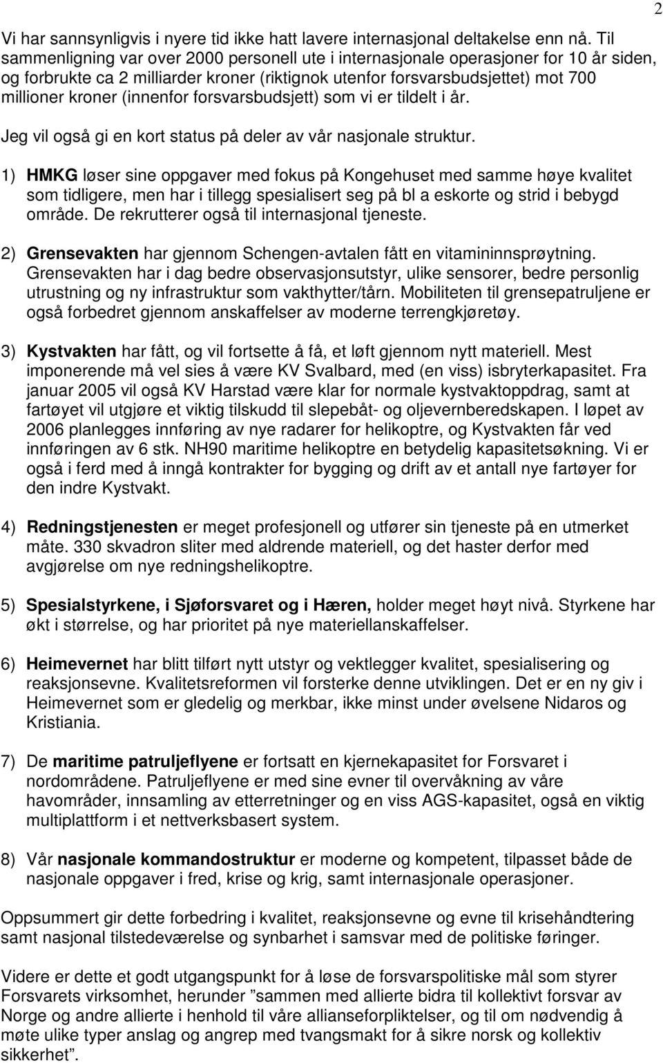 (innenfor forsvarsbudsjett) som vi er tildelt i år. Jeg vil også gi en kort status på deler av vår nasjonale struktur.