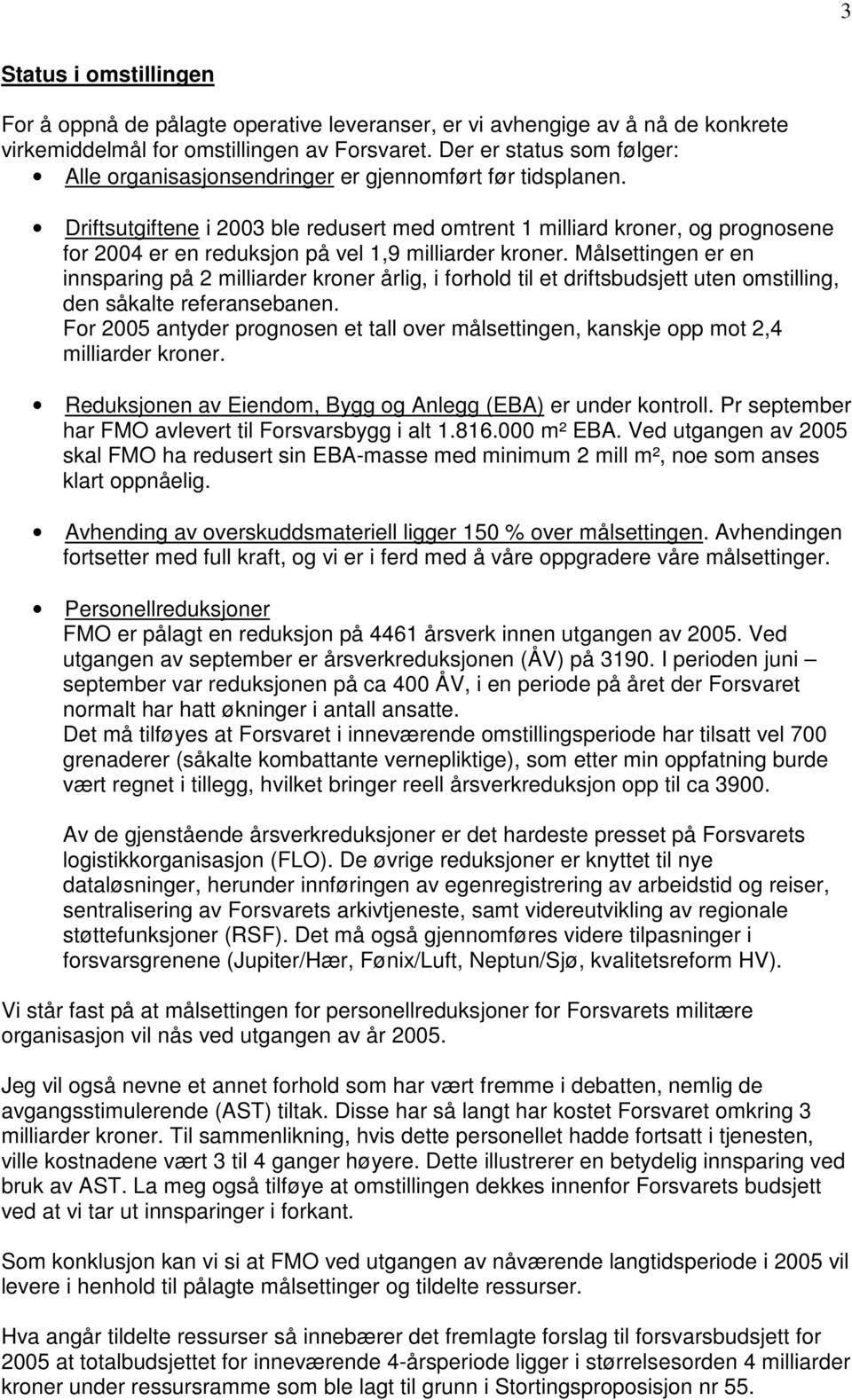 Driftsutgiftene i 2003 ble redusert med omtrent 1 milliard kroner, og prognosene for 2004 er en reduksjon på vel 1,9 milliarder kroner.