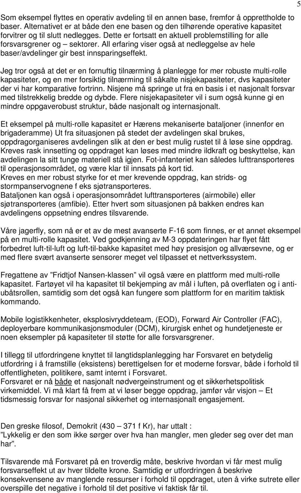 All erfaring viser også at nedleggelse av hele baser/avdelinger gir best innsparingseffekt.