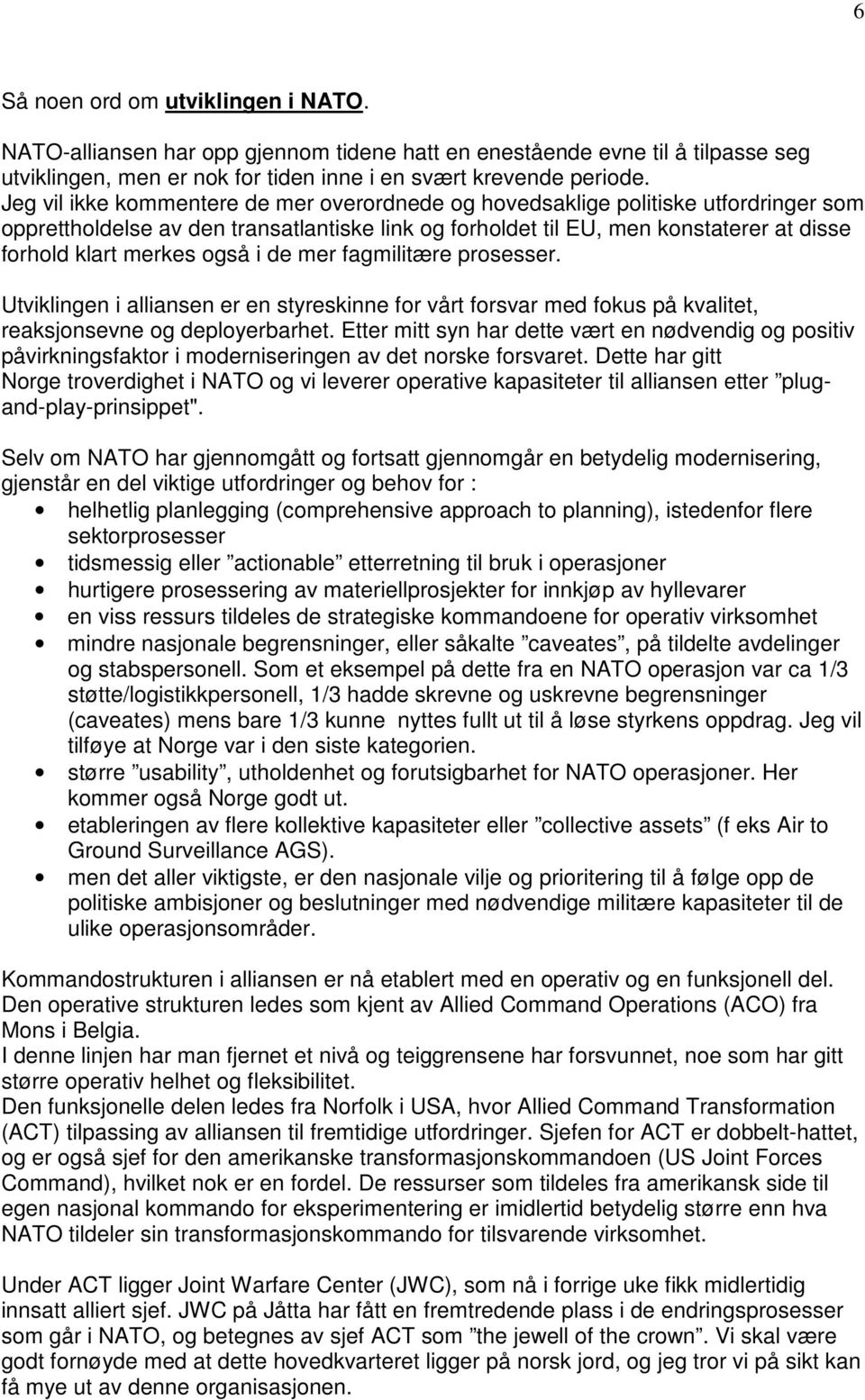 også i de mer fagmilitære prosesser. Utviklingen i alliansen er en styreskinne for vårt forsvar med fokus på kvalitet, reaksjonsevne og deployerbarhet.