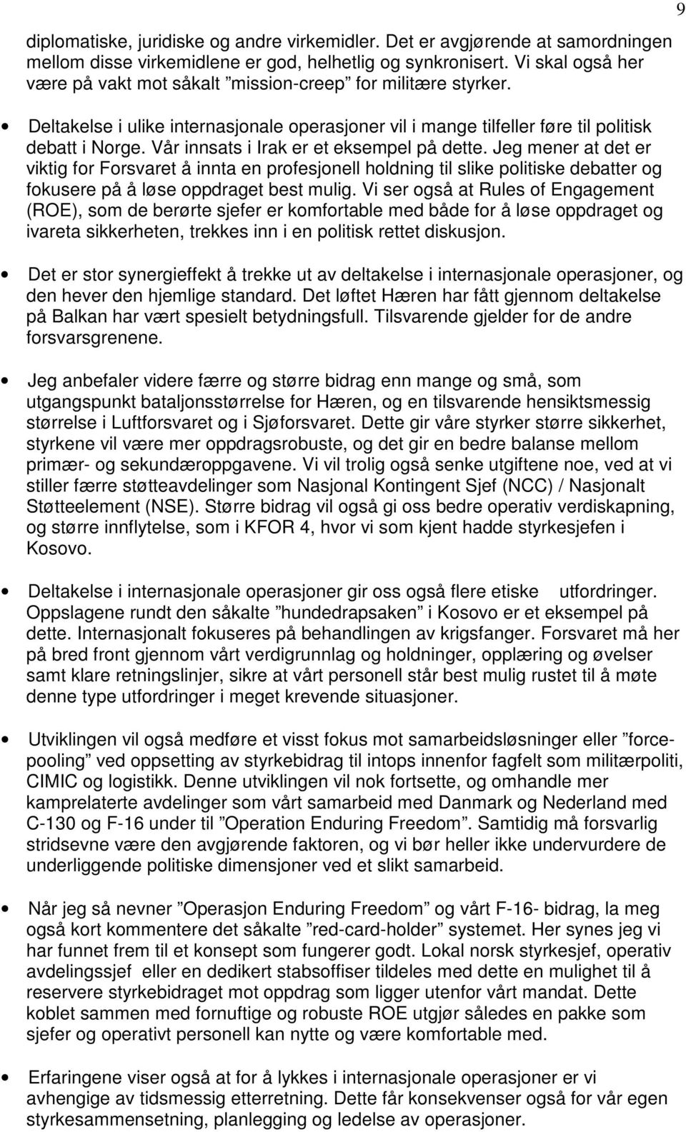 Vår innsats i Irak er et eksempel på dette. Jeg mener at det er viktig for Forsvaret å innta en profesjonell holdning til slike politiske debatter og fokusere på å løse oppdraget best mulig.