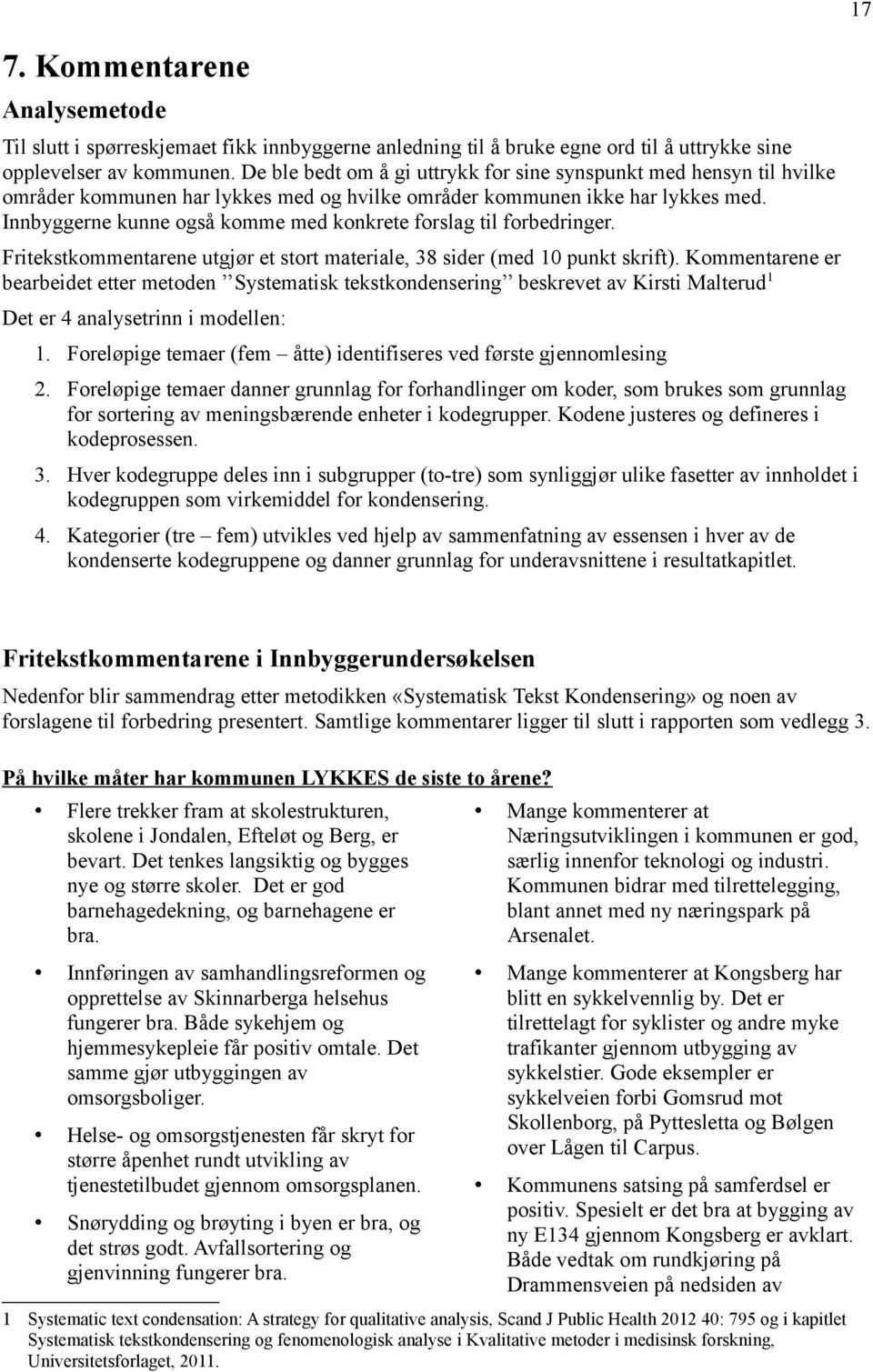 Innbyggerne kunne også komme med konkrete forslag til forbedringer. Fritekstkommentarene utgjør et stort materiale, 38 sider (med 10 punkt skrift).