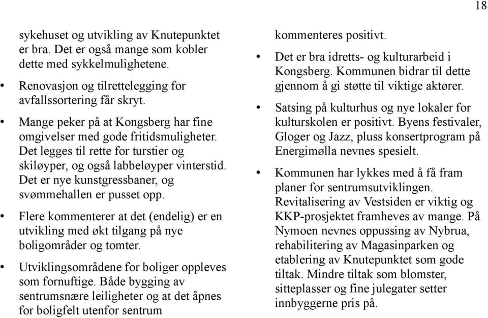 Det er nye kunstgressbaner, og svømmehallen er pusset opp. Flere kommenterer at det (endelig) er en utvikling med økt tilgang på nye boligområder og tomter.