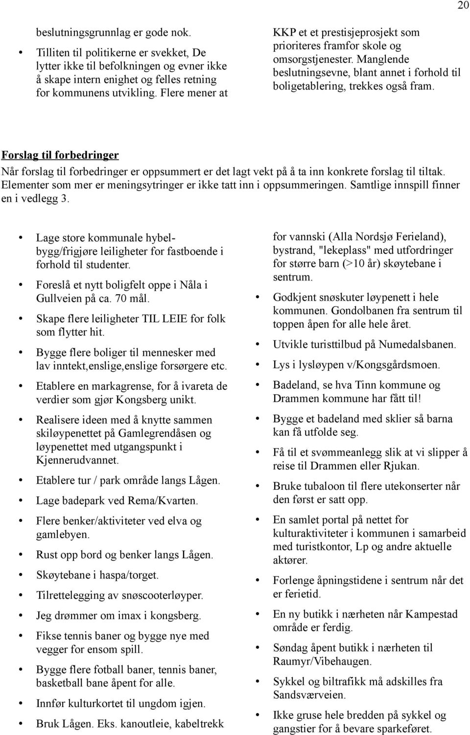 Forslag til forbedringer Når forslag til forbedringer er oppsummert er det lagt vekt på å ta inn konkrete forslag til tiltak. Elementer som mer er meningsytringer er ikke tatt inn i oppsummeringen.