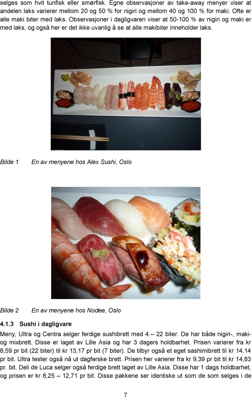 Bilde 1 En av menyene hos Alex Sushi, Oslo Bilde 2 En av menyene hos Nodee, Oslo 4.1.3 Sushi i dagligvare Meny, Ultra og Centra selger ferdige sushibrett med 4 22 biter.