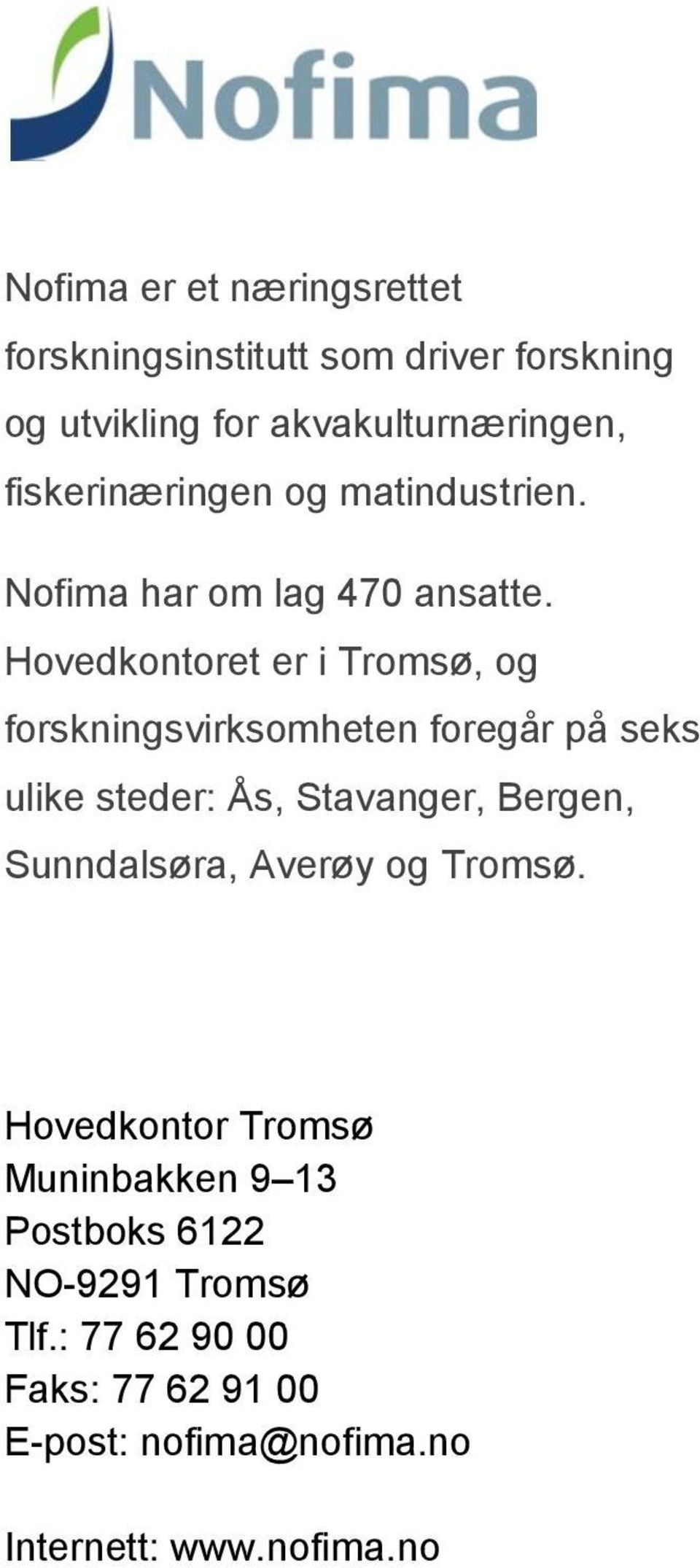 Hovedkontoret er i Tromsø, og forskningsvirksomheten foregår på seks ulike steder: Ås, Stavanger, Bergen,