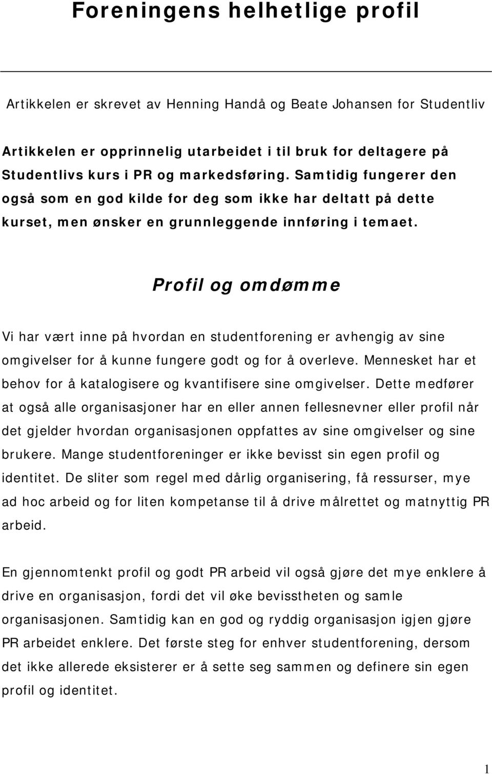 Profil og omdømme Vi har vært inne på hvordan en studentforening er avhengig av sine omgivelser for å kunne fungere godt og for å overleve.