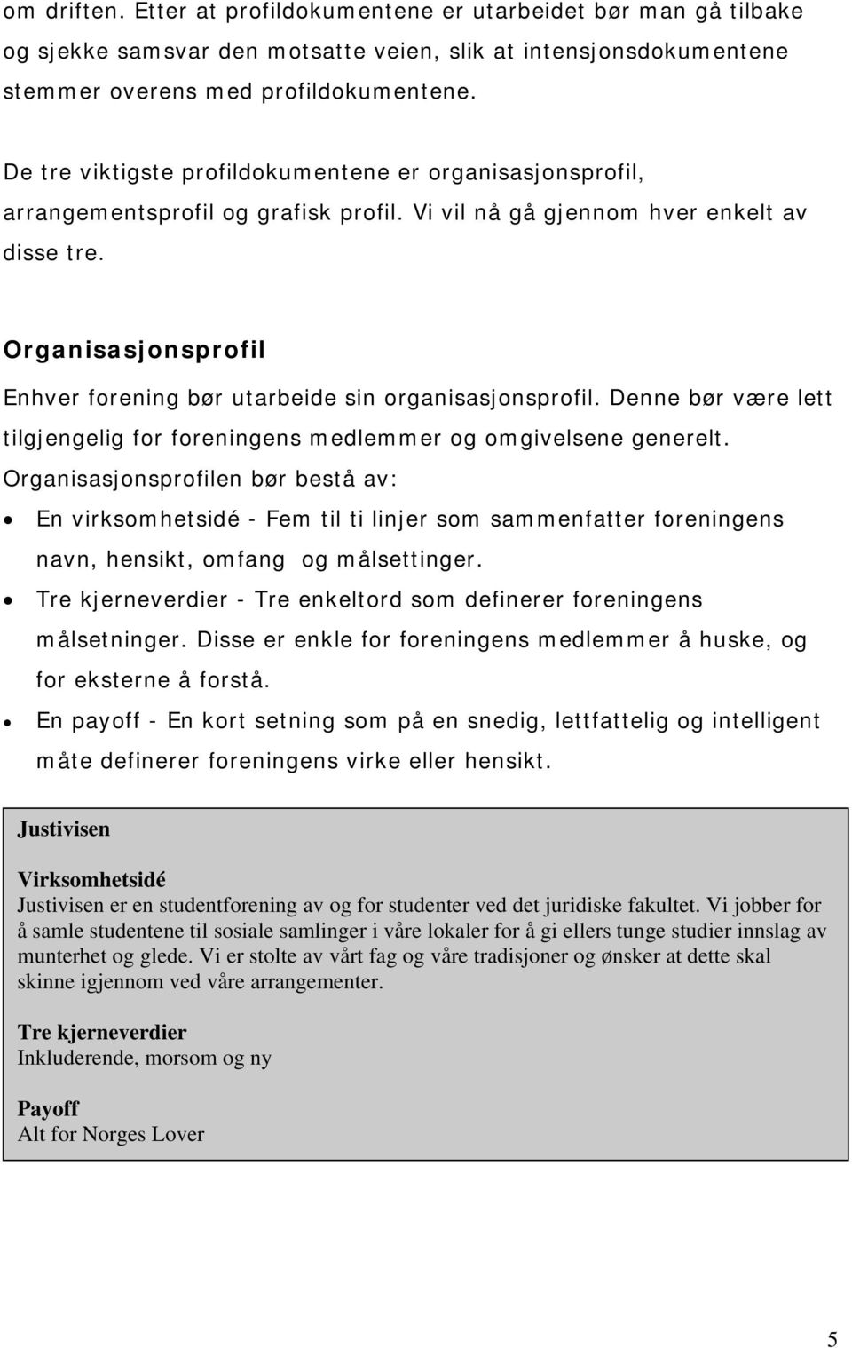 Organisasjonsprofil Enhver forening bør utarbeide sin organisasjonsprofil. Denne bør være lett tilgjengelig for foreningens medlemmer og omgivelsene generelt.