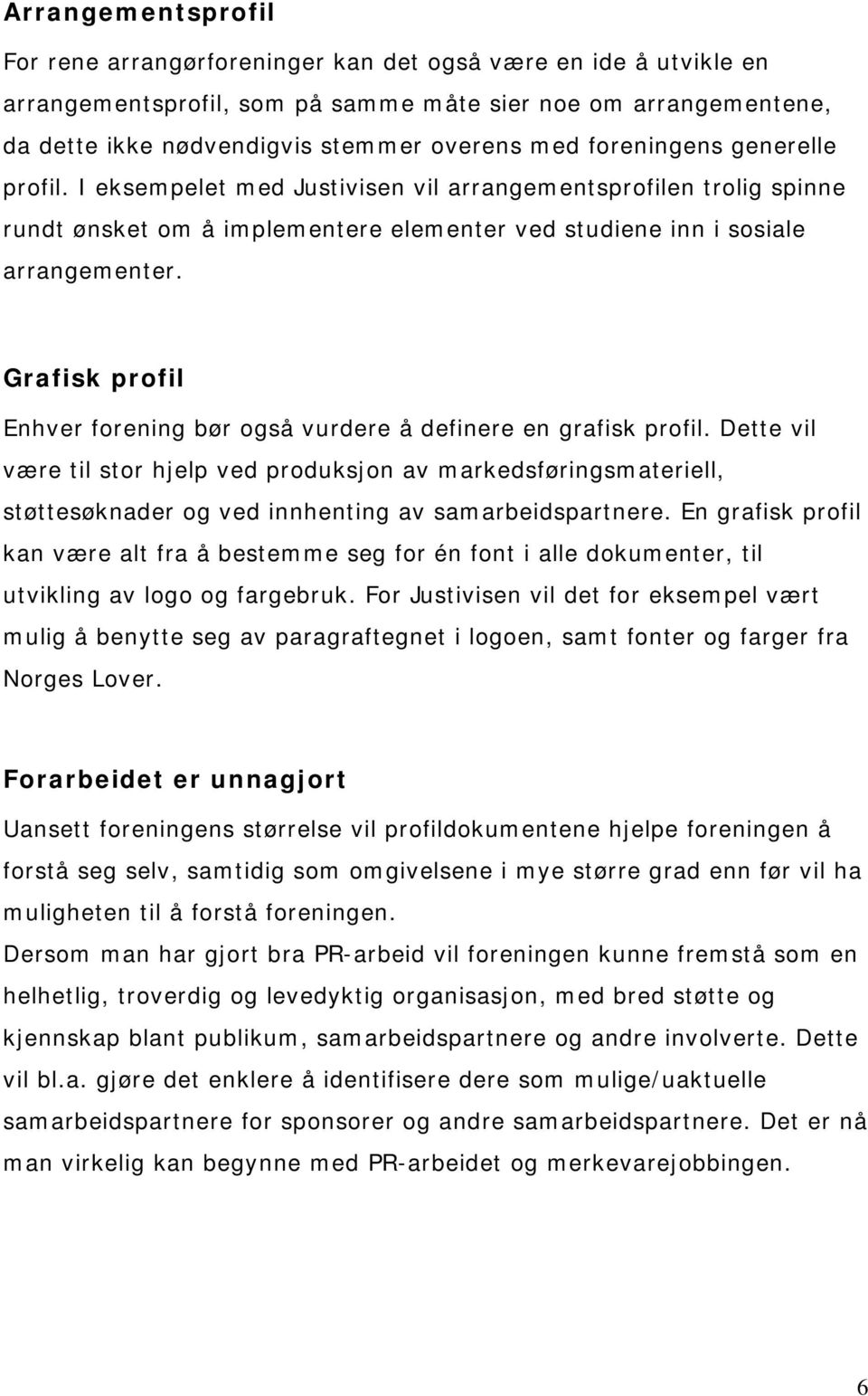 Grafisk profil Enhver forening bør også vurdere å definere en grafisk profil.