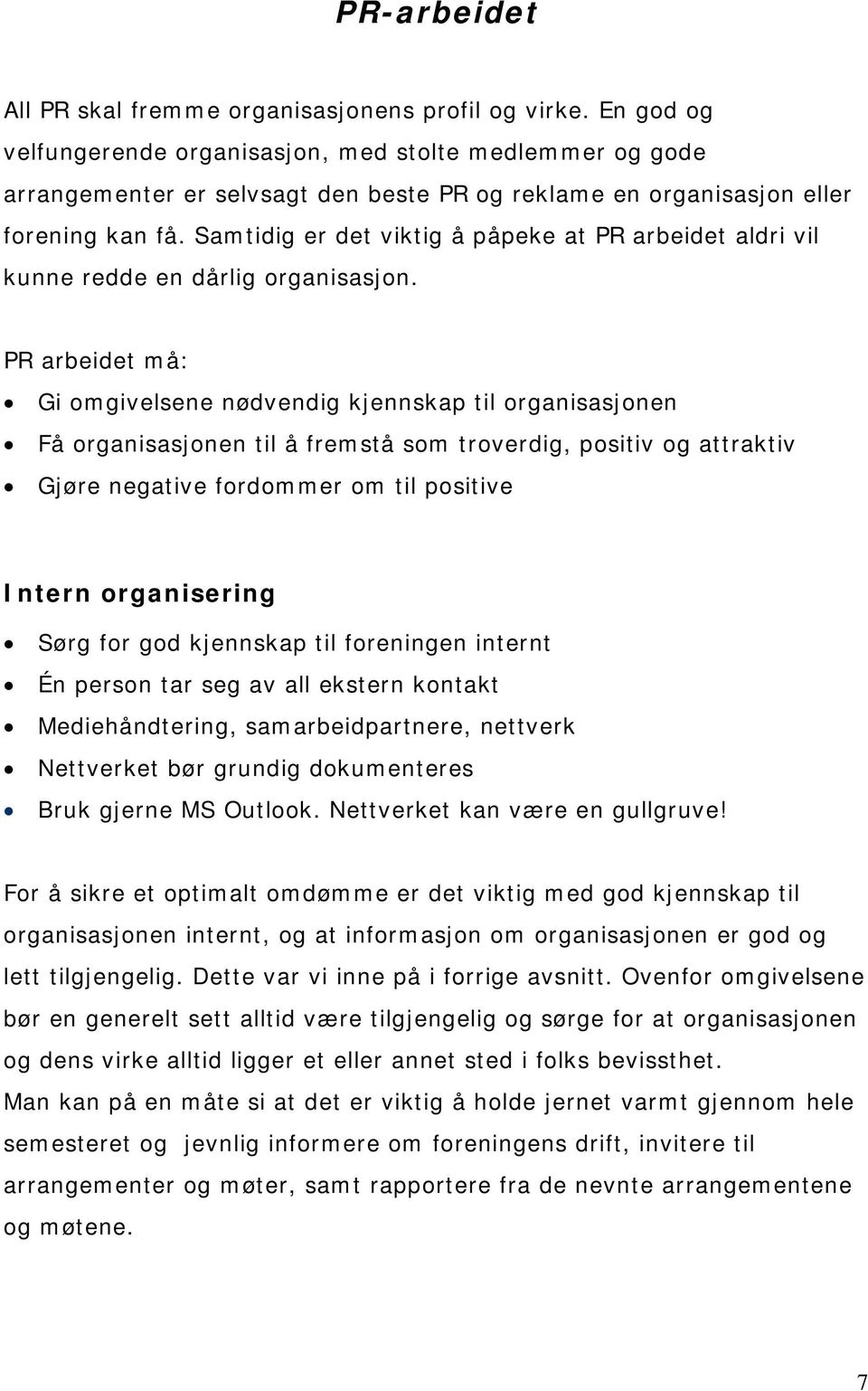 Samtidig er det viktig å påpeke at PR arbeidet aldri vil kunne redde en dårlig organisasjon.