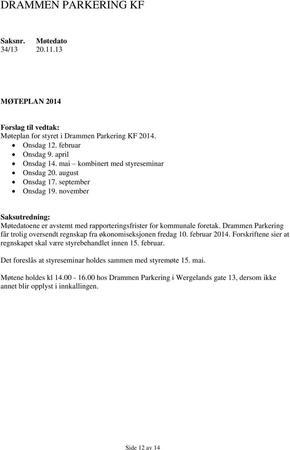 november Saksutredning: Møtedatoene er avstemt med rapporteringsfrister for kommunale foretak.