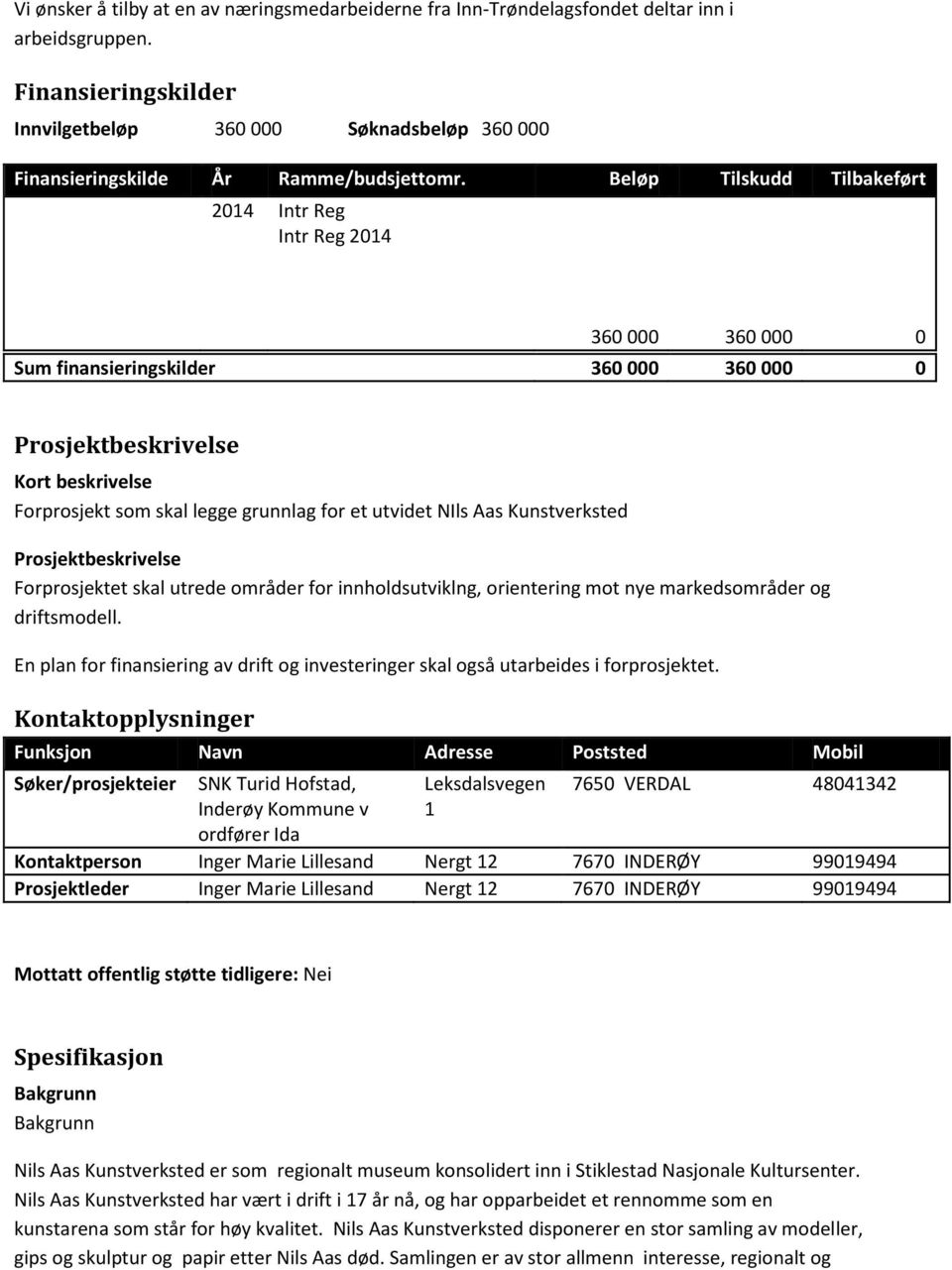 Beløp Tilskudd Tilbakeført 2014 Intr Reg Intr Reg 2014 360 000 360 000 0 Sum finansieringskilder 360 000 360 000 0 Prosjektbeskrivelse Kort beskrivelse Forprosjekt som skal legge grunnlag for et