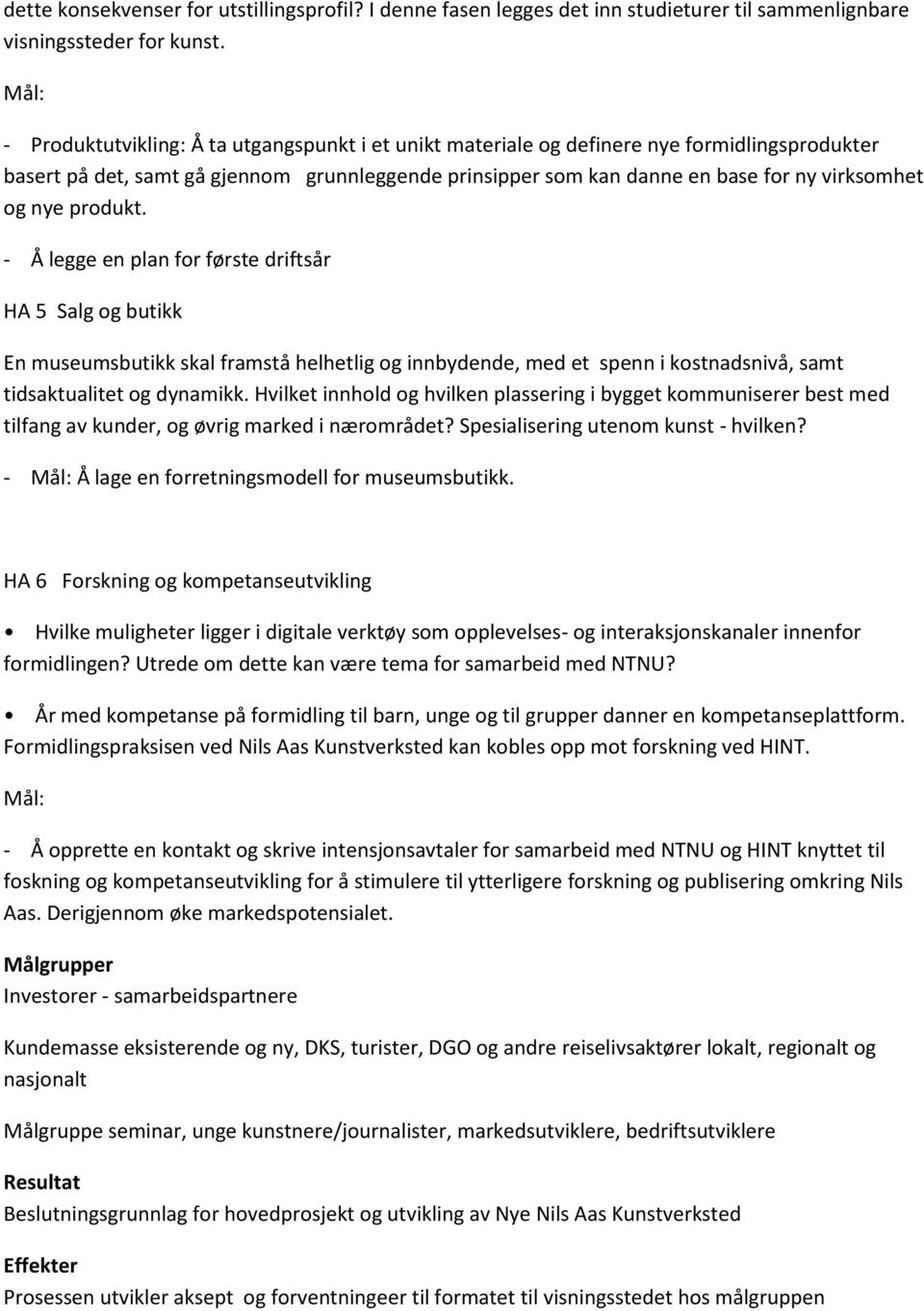 nye produkt. - Å legge en plan for første driftsår HA 5 Salg og butikk En museumsbutikk skal framstå helhetlig og innbydende, med et spenn i kostnadsnivå, samt tidsaktualitet og dynamikk.