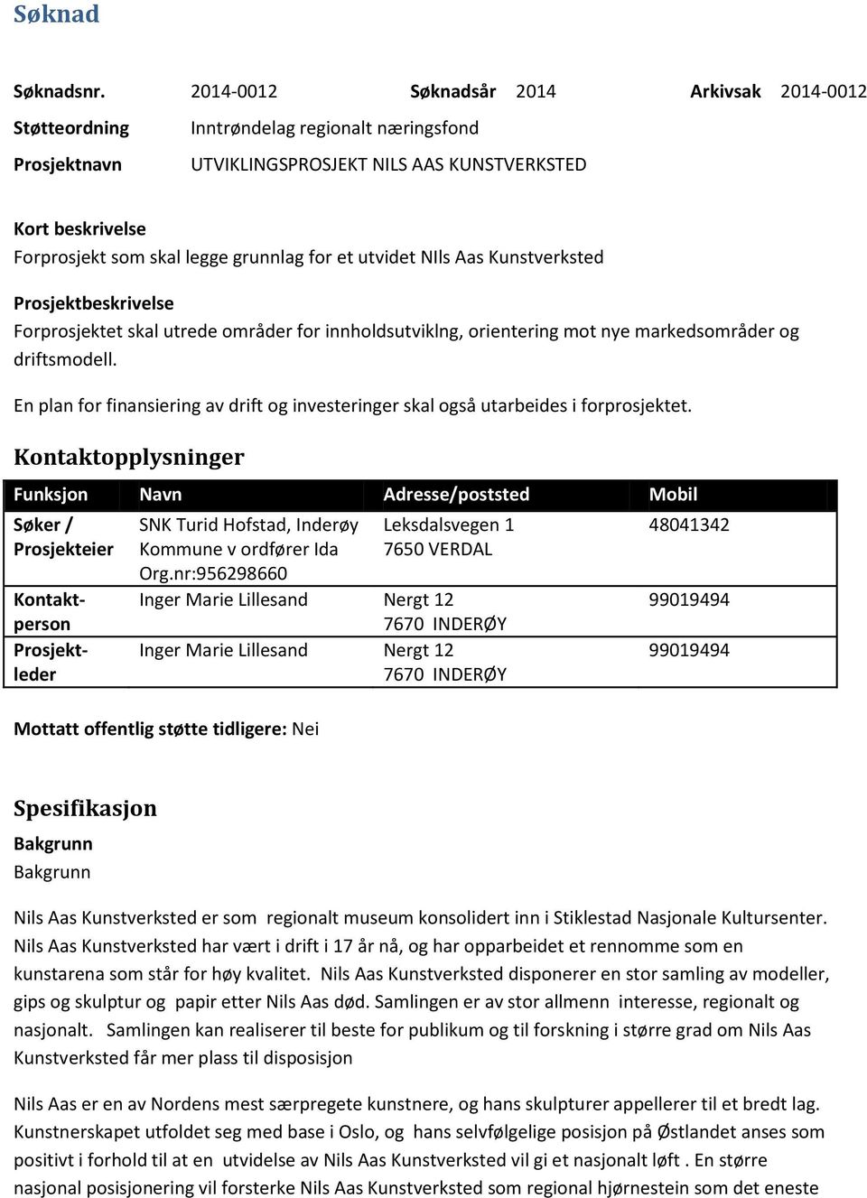 grunnlag for et utvidet NIls Aas Kunstverksted Prosjektbeskrivelse Forprosjektet skal utrede områder for innholdsutviklng, orientering mot nye markedsområder og driftsmodell.