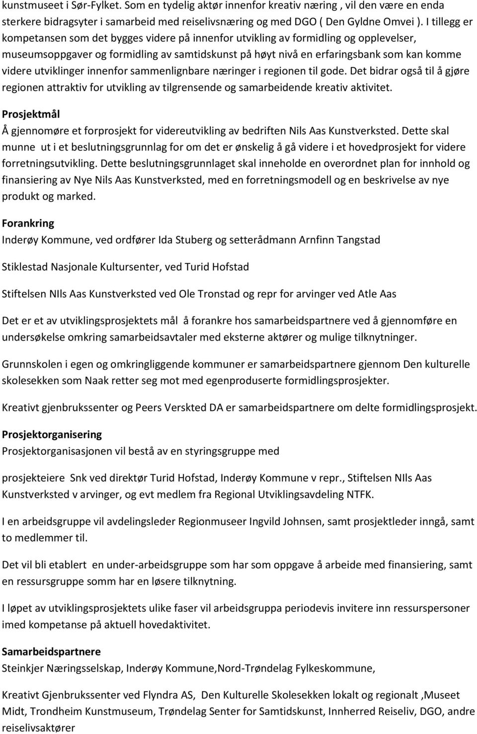 utviklinger innenfor sammenlignbare næringer i regionen til gode. Det bidrar også til å gjøre regionen attraktiv for utvikling av tilgrensende og samarbeidende kreativ aktivitet.