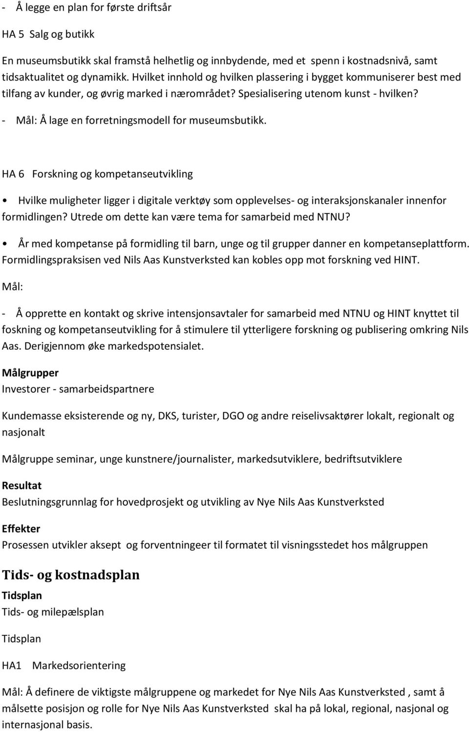 - Mål: Å lage en forretningsmodell for museumsbutikk. HA 6 Forskning og kompetanseutvikling Hvilke muligheter ligger i digitale verktøy som opplevelses- og interaksjonskanaler innenfor formidlingen?