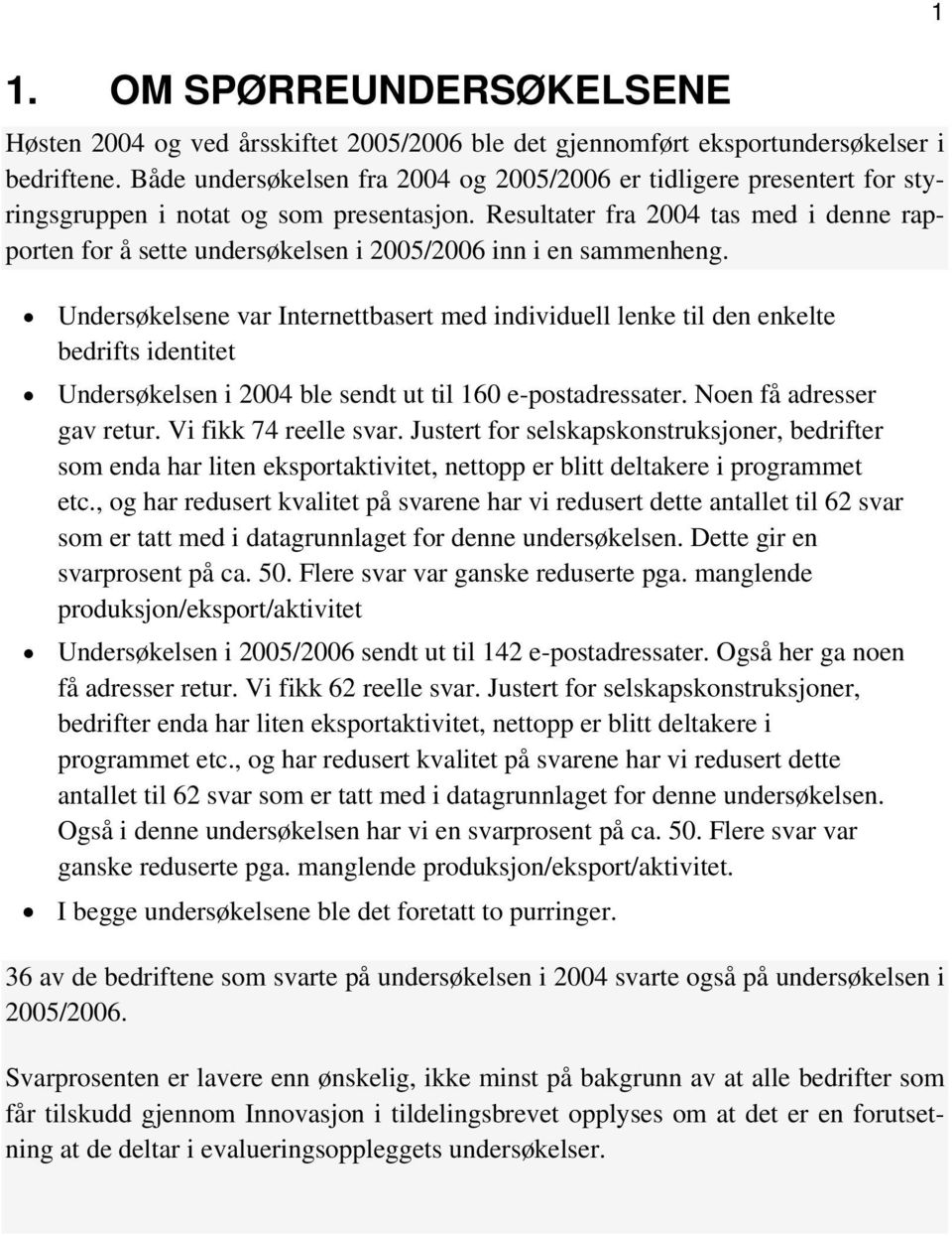 Resultater fra 2004 tas med i denne rapporten for å sette undersøkelsen i 2005/2006 inn i en sammenheng.