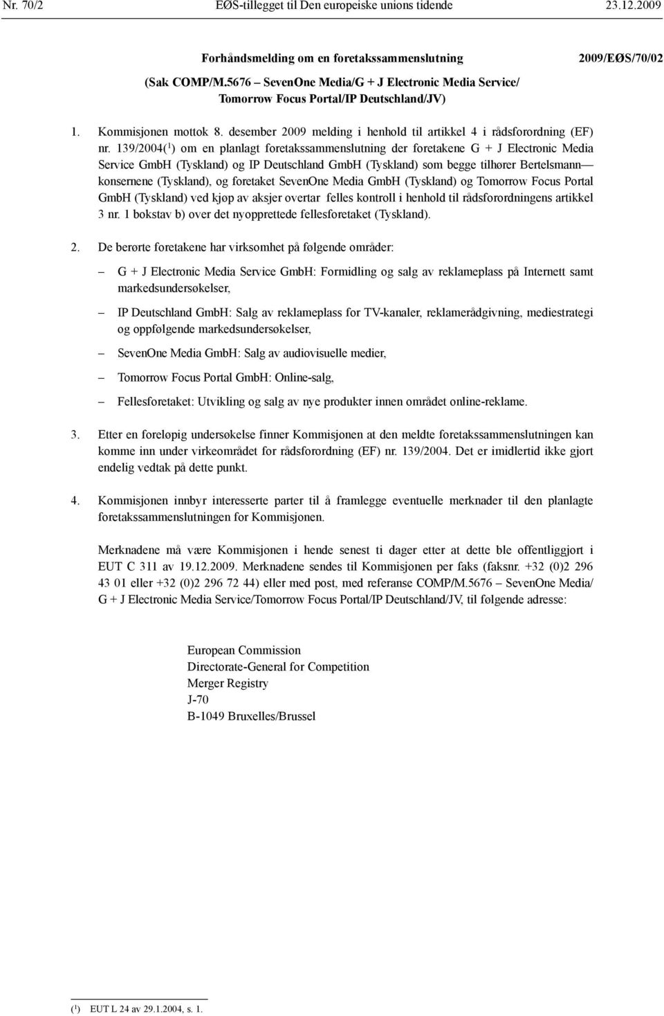 139/2004( 1 ) om en planlagt foretaks sammenslutning der foretakene G + J Electronic Media Service GmbH (Tyskland) og IP Deutschland GmbH (Tyskland) som begge tilhører Bertelsmann konsernene