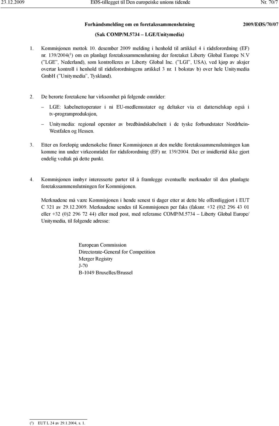 V ( LGE, Nederland), som kontrolleres av Liberty Global Inc. ( LGI, USA), ved kjøp av aksjer overtar kontroll i henhold til råds forordningens artikkel 3 nr.