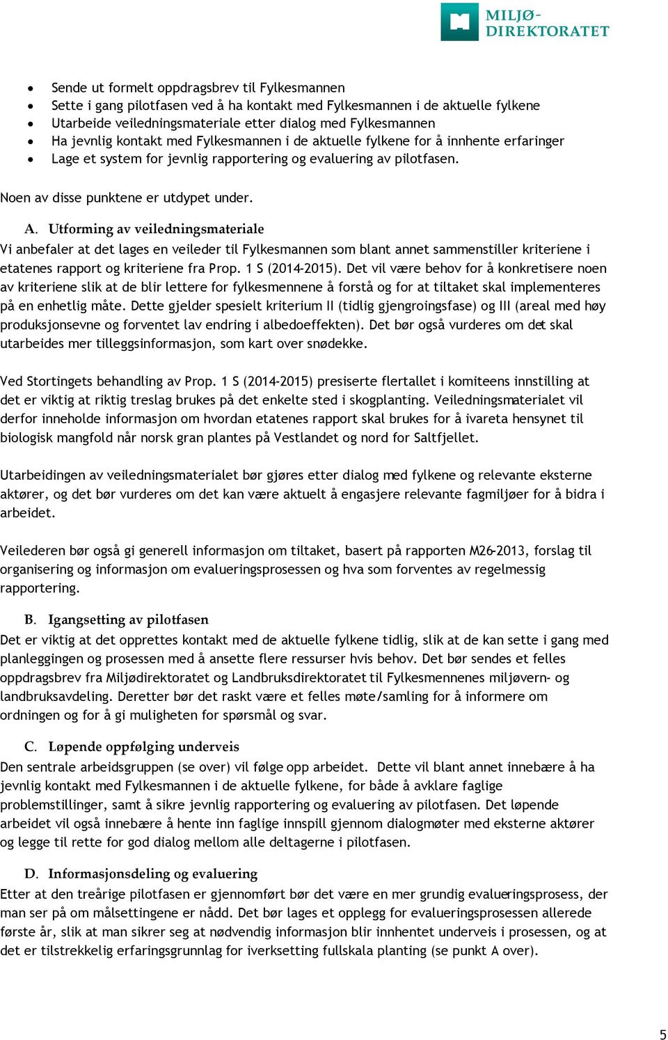 Utforming av veiledningsmateriale Vi anbefaler at det lages en veileder til Fylkesmannen som blant annet sammenstiller kriteriene i etatenes rapport og kriteriene fra Prop. 1 S (2014-2015).