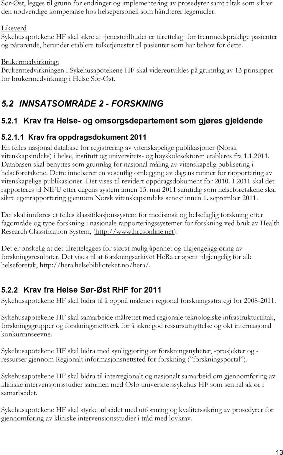 Brukermedvirkning: Brukermedvirkningen i Sykehusapotekene HF skal videreutvikles på grunnlag av 13 prinsipper for brukermedvirkning i Helse Sør-Øst. 5.2 