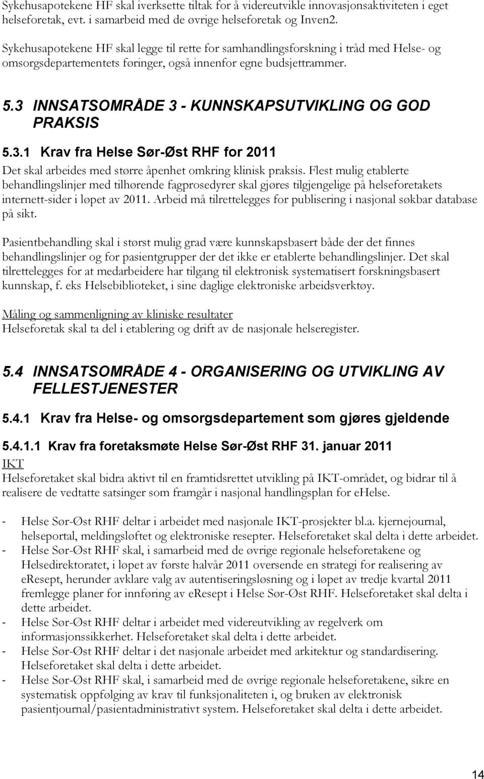 3 INNSATSOMRÅDE 3 - KUNNSKAPSUTVIKLING OG GOD PRAKSIS 5.3.1 Krav fra Helse Sør-Øst RHF for 2011 Det skal arbeides med større åpenhet omkring klinisk praksis.